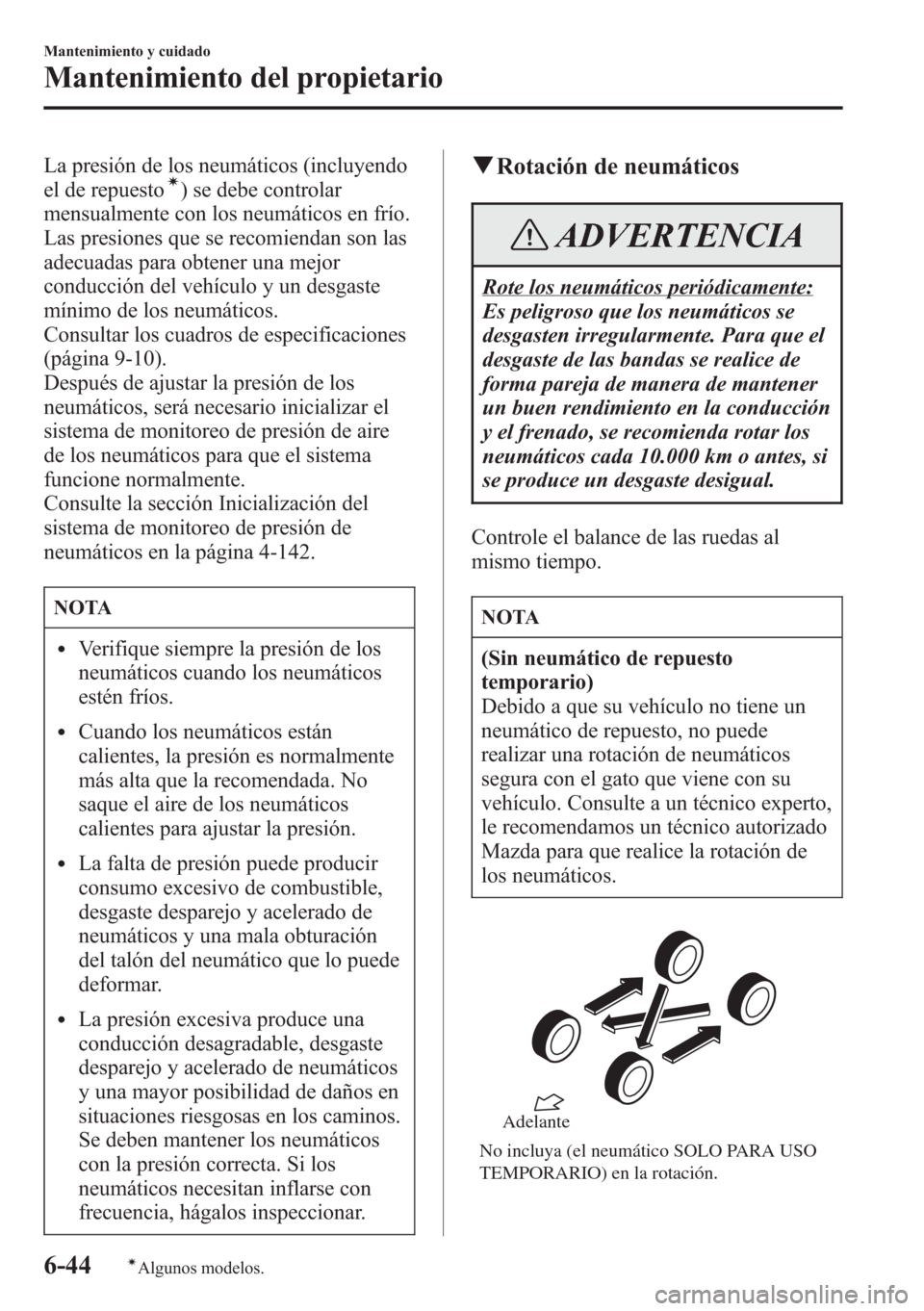 MAZDA MODEL CX-5 2013 Manual del propietario (in Spanish) La presión de los neumáticos (incluyendo
el de repuestoí) se debe controlar
mensualmente con los neumáticos en frío.
Las presiones que se recomiendan son las
adecuadas para obtener una mejor
cond MAZDA MODEL CX-5 2013 Manual del propietario (in Spanish) La presión de los neumáticos (incluyendo
el de repuestoí) se debe controlar
mensualmente con los neumáticos en frío.
Las presiones que se recomiendan son las
adecuadas para obtener una mejor
cond
