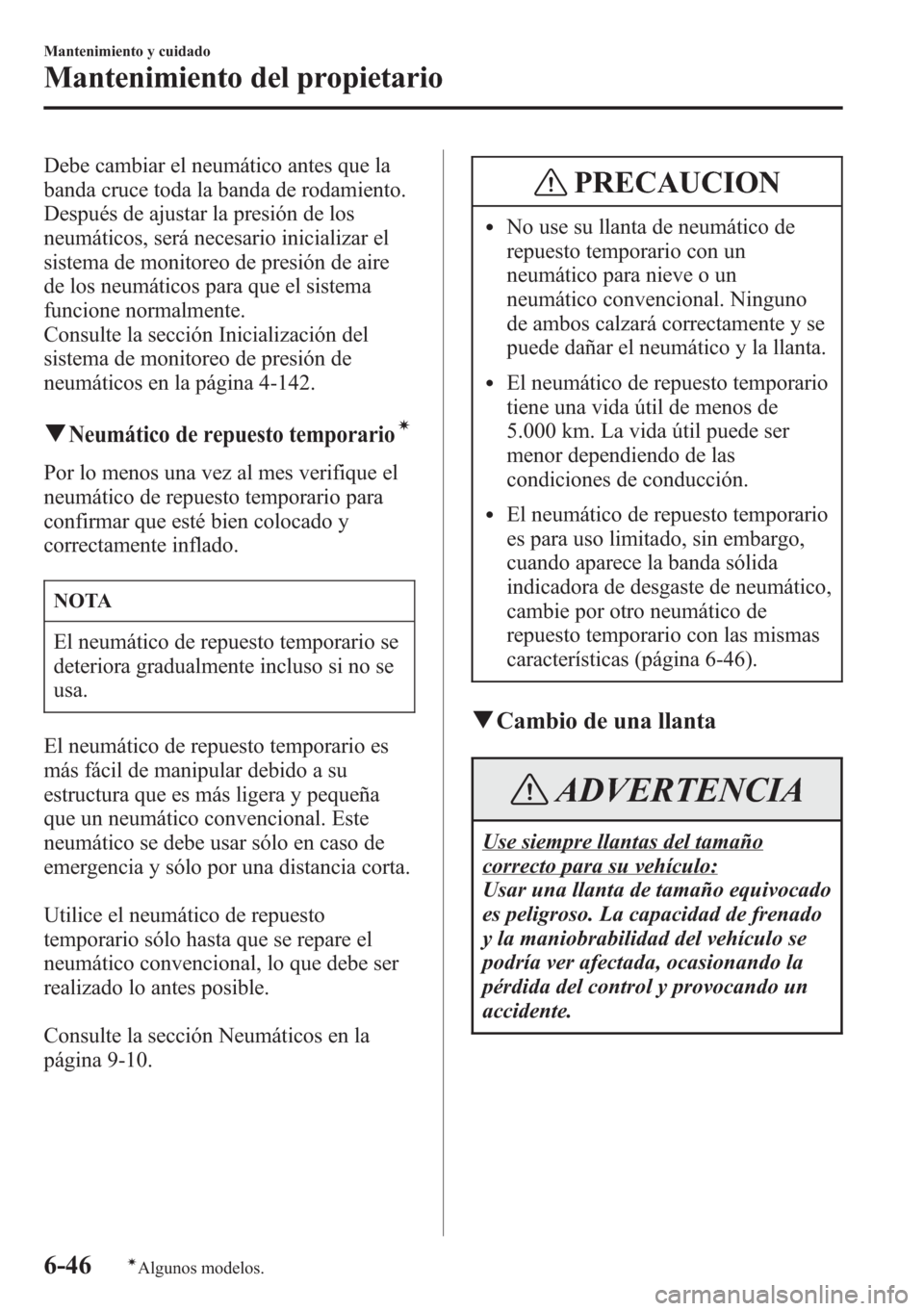 MAZDA MODEL CX-5 2013 Manual del propietario (in Spanish) Debe cambiar el neumático antes que la
banda cruce toda la banda de rodamiento.
Después de ajustar la presión de los
neumáticos, será necesario inicializar el
sistema de monitoreo de presión de MAZDA MODEL CX-5 2013 Manual del propietario (in Spanish) Debe cambiar el neumático antes que la
banda cruce toda la banda de rodamiento.
Después de ajustar la presión de los
neumáticos, será necesario inicializar el
sistema de monitoreo de presión de