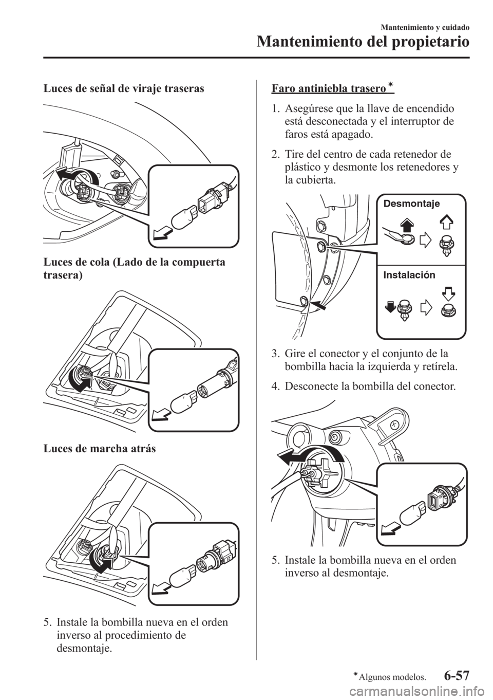 MAZDA MODEL CX-5 2013  Manual del propietario (in Spanish)  Luces de señal de viraje traseras
Luces de cola (Lado de la compuerta
trasera)
Luces de marcha atrás
5. Instale la bombilla nueva en el orden
inverso al procedimiento de
desmontaje.
Faro antiniebla 