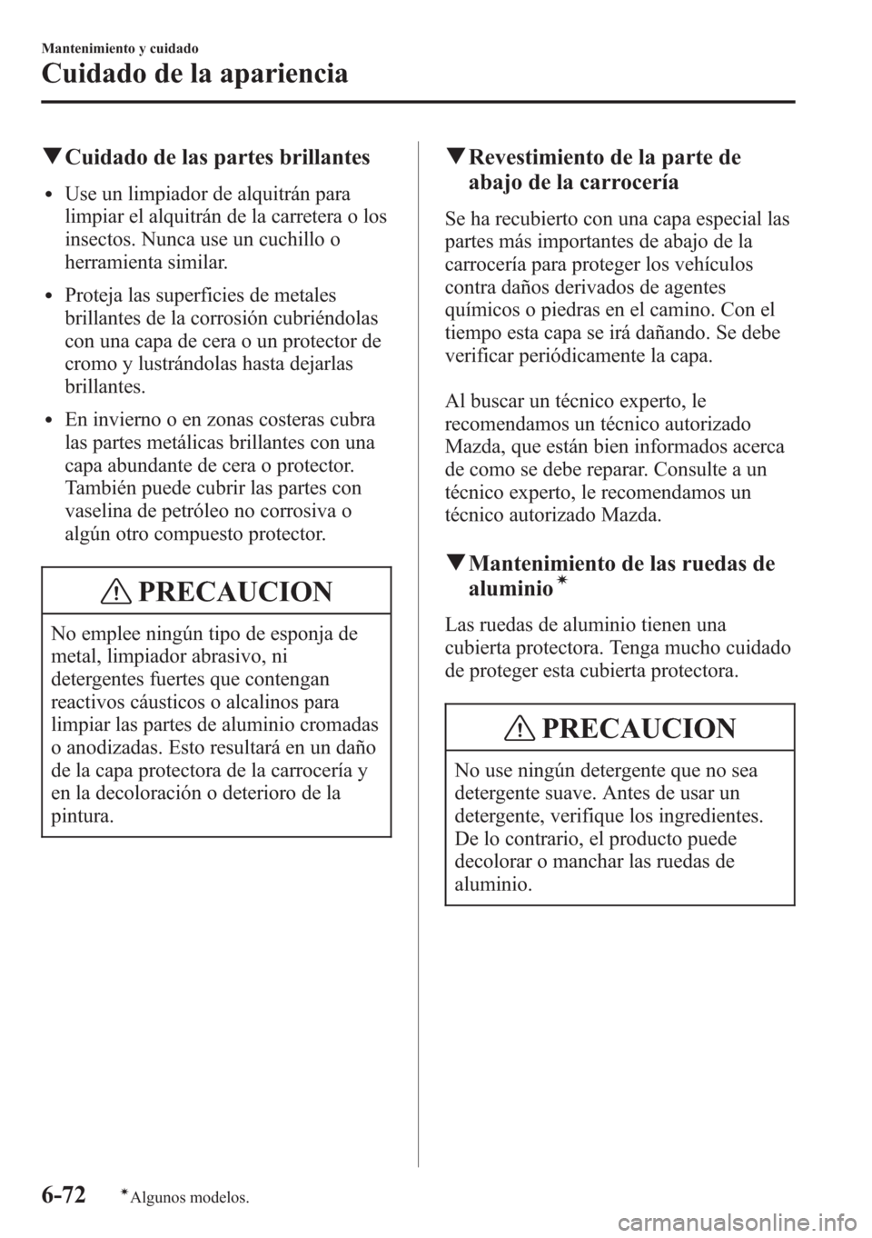 MAZDA MODEL CX-5 2013 Manual del propietario (in Spanish) qCuidado de las partes brillantes
lUse un limpiador de alquitrán para
limpiar el alquitrán de la carretera o los
insectos. Nunca use un cuchillo o
herramienta similar.
lProteja las superficies de me MAZDA MODEL CX-5 2013 Manual del propietario (in Spanish) qCuidado de las partes brillantes
lUse un limpiador de alquitrán para
limpiar el alquitrán de la carretera o los
insectos. Nunca use un cuchillo o
herramienta similar.
lProteja las superficies de me