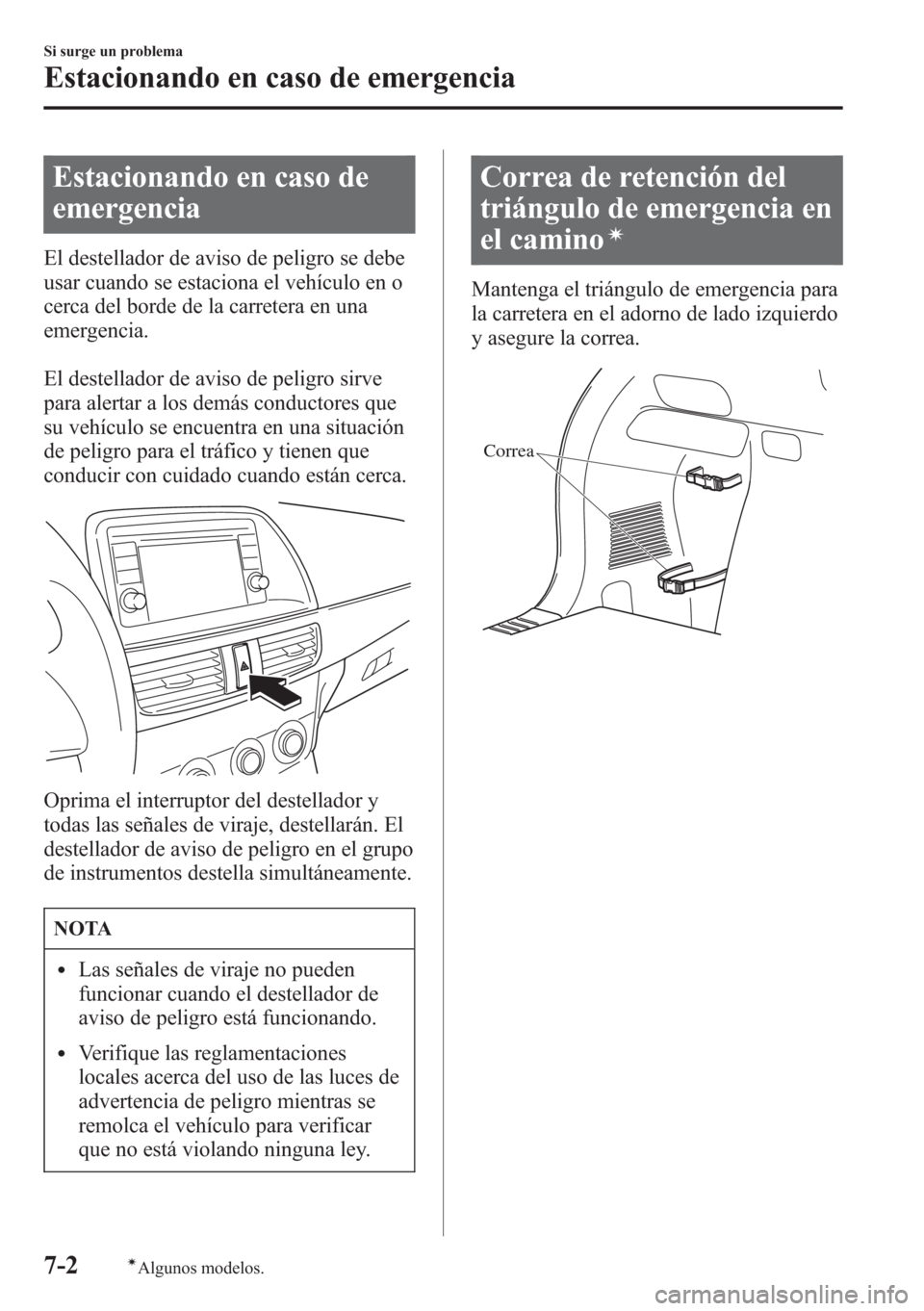 MAZDA MODEL CX-5 2013 Manual del propietario (in Spanish) Estacionando en caso de
emergencia
El destellador de aviso de peligro se debe
usar cuando se estaciona el vehículo en o
cerca del borde de la carretera en una
emergencia.
El destellador de aviso de p MAZDA MODEL CX-5 2013 Manual del propietario (in Spanish) Estacionando en caso de
emergencia
El destellador de aviso de peligro se debe
usar cuando se estaciona el vehículo en o
cerca del borde de la carretera en una
emergencia.
El destellador de aviso de p