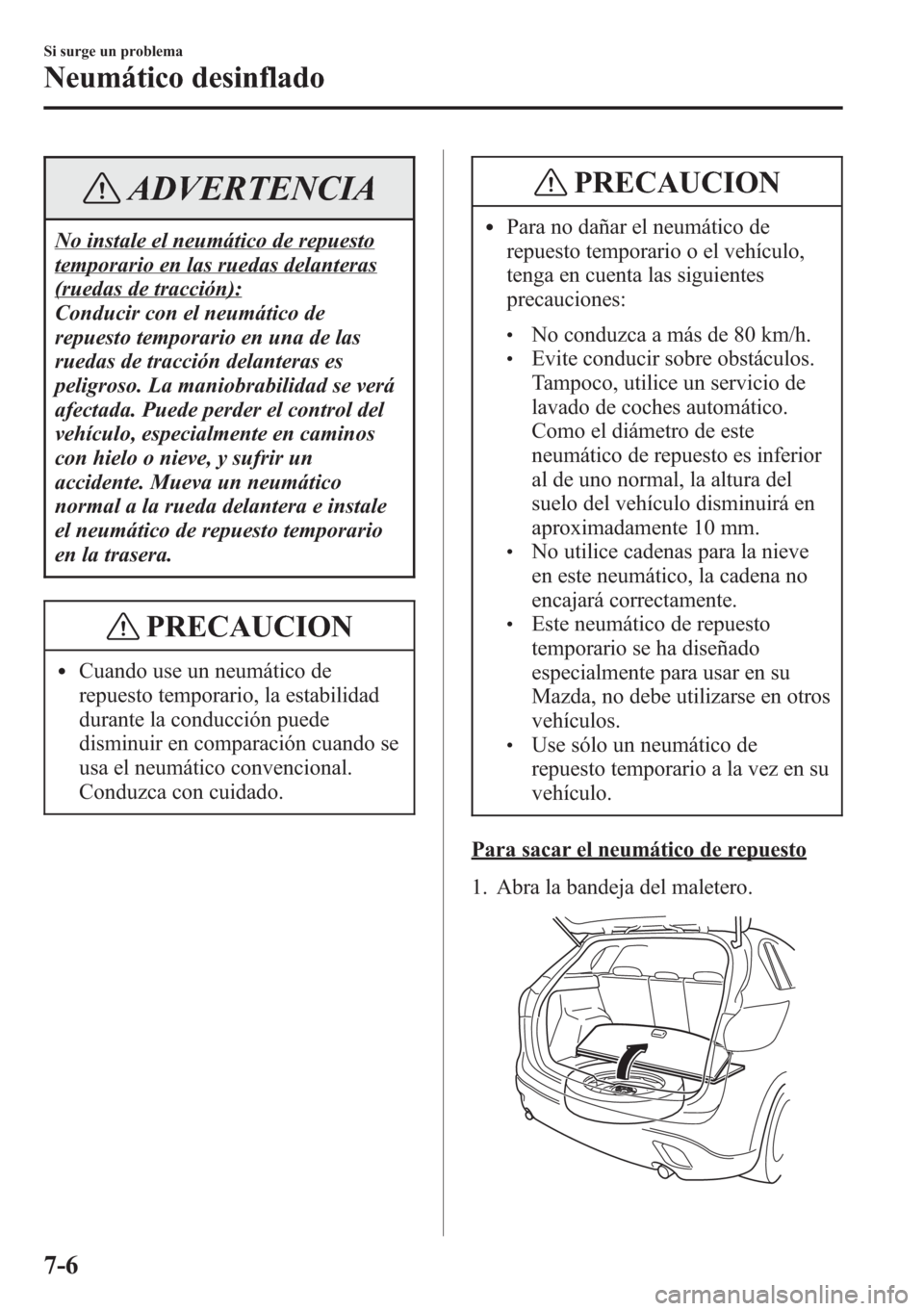 MAZDA MODEL CX-5 2013 Manual del propietario (in Spanish) ADVERTENCIA
No instale el neumático de repuesto
temporario en las ruedas delanteras
(ruedas de tracción):
Conducir con el neumático de
repuesto temporario en una de las
ruedas de tracción delanter MAZDA MODEL CX-5 2013 Manual del propietario (in Spanish) ADVERTENCIA
No instale el neumático de repuesto
temporario en las ruedas delanteras
(ruedas de tracción):
Conducir con el neumático de
repuesto temporario en una de las
ruedas de tracción delanter