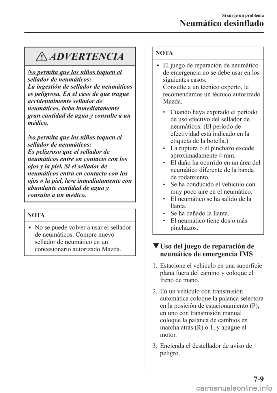 MAZDA MODEL CX-5 2013 Manual del propietario (in Spanish) ADVERTENCIA
No permita que los niños toquen el
sellador de neumáticos:
La ingestión de sellador de neumáticos
es peligrosa. En el caso de que trague
accidentalmente sellador de
neumáticos, beba i MAZDA MODEL CX-5 2013 Manual del propietario (in Spanish) ADVERTENCIA
No permita que los niños toquen el
sellador de neumáticos:
La ingestión de sellador de neumáticos
es peligrosa. En el caso de que trague
accidentalmente sellador de
neumáticos, beba i