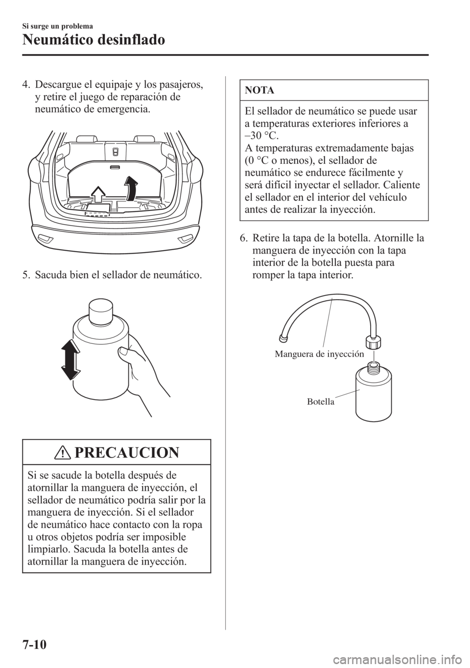 MAZDA MODEL CX-5 2013 Manual del propietario (in Spanish) 4. Descargue el equipaje y los pasajeros,
y retire el juego de reparación de
neumático de emergencia.
5. Sacuda bien el sellador de neumático.
PRECAUCION
Si se sacude la botella después de
atornil MAZDA MODEL CX-5 2013 Manual del propietario (in Spanish) 4. Descargue el equipaje y los pasajeros,
y retire el juego de reparación de
neumático de emergencia.
5. Sacuda bien el sellador de neumático.
PRECAUCION
Si se sacude la botella después de
atornil