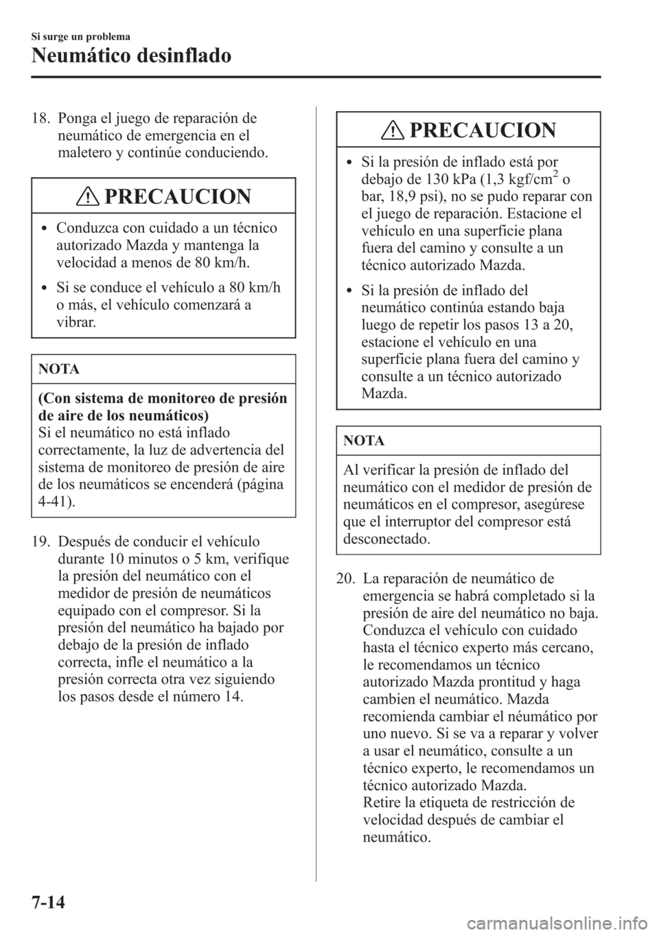 MAZDA MODEL CX-5 2013 Manual del propietario (in Spanish) 18. Ponga el juego de reparación de
neumático de emergencia en el
maletero y continúe conduciendo.
PRECAUCION
lConduzca con cuidado a un técnico
autorizado Mazda y mantenga la
velocidad a menos de MAZDA MODEL CX-5 2013 Manual del propietario (in Spanish) 18. Ponga el juego de reparación de
neumático de emergencia en el
maletero y continúe conduciendo.
PRECAUCION
lConduzca con cuidado a un técnico
autorizado Mazda y mantenga la
velocidad a menos de