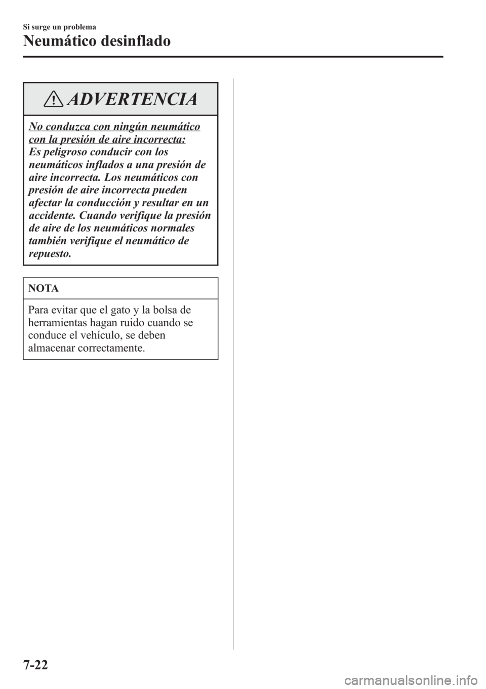 MAZDA MODEL CX-5 2013  Manual del propietario (in Spanish)  ADVERTENCIA
No conduzca con ningún neumático
con la presión de aire incorrecta:
Es peligroso conducir con los
neumáticos inflados a una presión de
aire incorrecta. Los neumáticos con
presión de