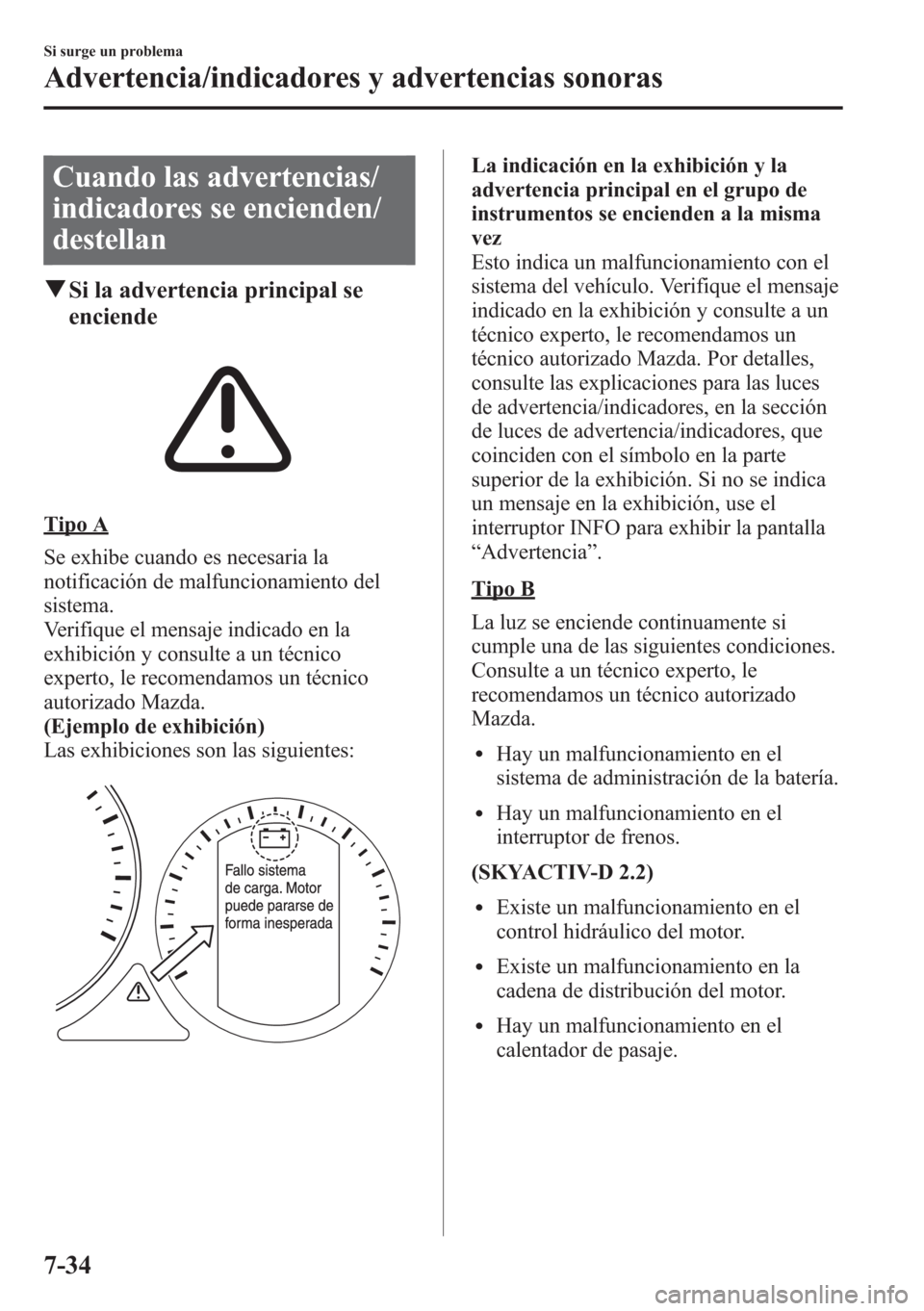 MAZDA MODEL CX-5 2013 Manual del propietario (in Spanish) Cuando las advertencias/
indicadores se encienden/
destellan
qSi la advertencia principal se
enciende
Tipo A
Se exhibe cuando es necesaria la
notificación de malfuncionamiento del
sistema.
Verifique MAZDA MODEL CX-5 2013 Manual del propietario (in Spanish) Cuando las advertencias/
indicadores se encienden/
destellan
qSi la advertencia principal se
enciende
Tipo A
Se exhibe cuando es necesaria la
notificación de malfuncionamiento del
sistema.
Verifique
