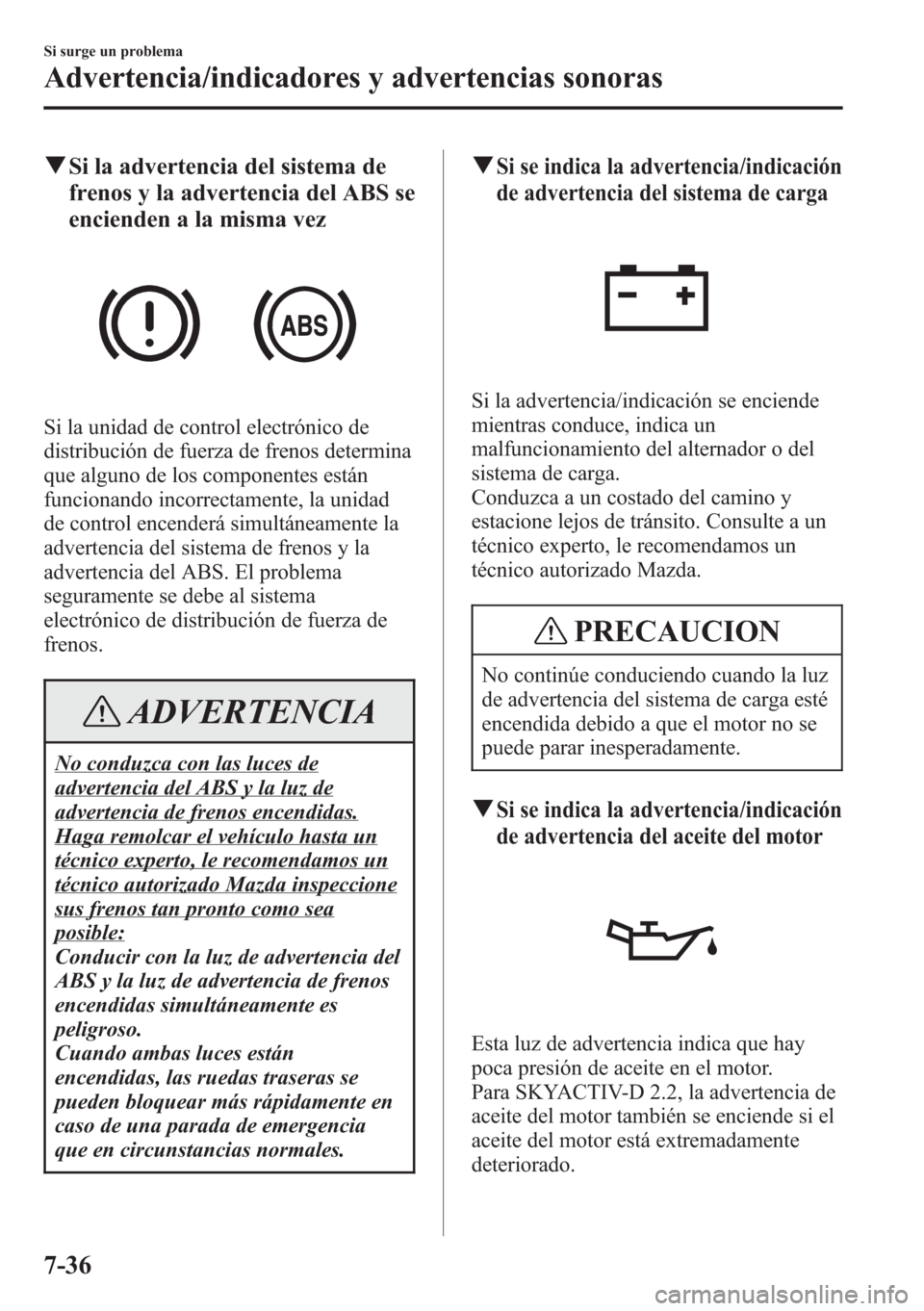 MAZDA MODEL CX-5 2013 Manual del propietario (in Spanish) qSi la advertencia del sistema de
frenos y la advertencia del ABS se
encienden a la misma vez
Si la unidad de control electrónico de
distribución de fuerza de frenos determina
que alguno de los comp MAZDA MODEL CX-5 2013 Manual del propietario (in Spanish) qSi la advertencia del sistema de
frenos y la advertencia del ABS se
encienden a la misma vez
Si la unidad de control electrónico de
distribución de fuerza de frenos determina
que alguno de los comp