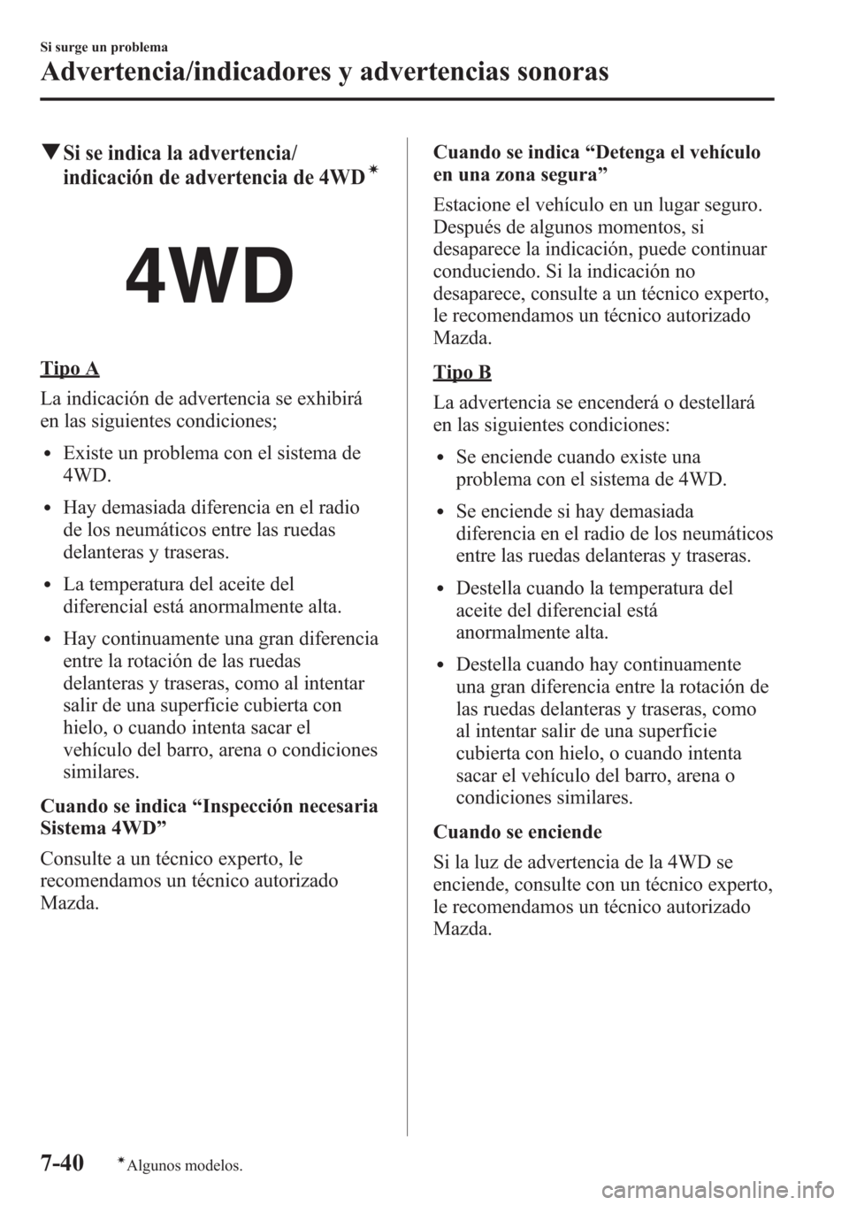 MAZDA MODEL CX-5 2013 Manual del propietario (in Spanish) qSi se indica la advertencia/
indicación de advertencia de 4WDí
Tipo A
La indicación de advertencia se exhibirá
en las siguientes condiciones;
lExiste un problema con el sistema de
4WD.
lHay demas MAZDA MODEL CX-5 2013 Manual del propietario (in Spanish) qSi se indica la advertencia/
indicación de advertencia de 4WDí
Tipo A
La indicación de advertencia se exhibirá
en las siguientes condiciones;
lExiste un problema con el sistema de
4WD.
lHay demas