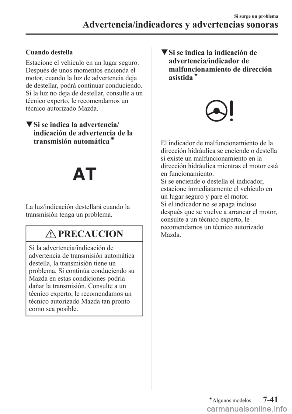 MAZDA MODEL CX-5 2013 Manual del propietario (in Spanish) Cuando destella
Estacione el vehículo en un lugar seguro.
Después de unos momentos encienda el
motor, cuando la luz de advertencia deja
de destellar, podrá continuar conduciendo.
Si la luz no deja MAZDA MODEL CX-5 2013 Manual del propietario (in Spanish) Cuando destella
Estacione el vehículo en un lugar seguro.
Después de unos momentos encienda el
motor, cuando la luz de advertencia deja
de destellar, podrá continuar conduciendo.
Si la luz no deja
