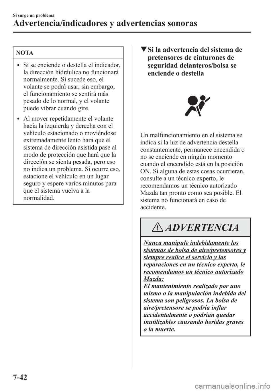 MAZDA MODEL CX-5 2013 Manual del propietario (in Spanish) NOTA
lSi se enciende o destella el indicador,
la dirección hidráulica no funcionará
normalmente. Si sucede eso, el
volante se podrá usar, sin embargo,
el funcionamiento se sentirá más
pesado de MAZDA MODEL CX-5 2013 Manual del propietario (in Spanish) NOTA
lSi se enciende o destella el indicador,
la dirección hidráulica no funcionará
normalmente. Si sucede eso, el
volante se podrá usar, sin embargo,
el funcionamiento se sentirá más
pesado de