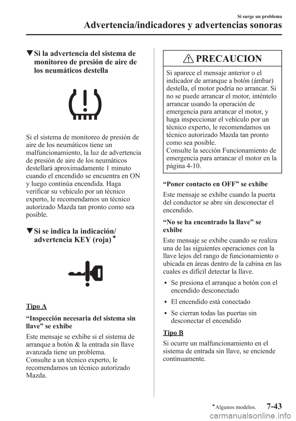 MAZDA MODEL CX-5 2013 Manual del propietario (in Spanish) qSi la advertencia del sistema de
monitoreo de presión de aire de
los neumáticos destella
Si el sistema de monitoreo de presión de
aire de los neumáticos tiene un
malfuncionamiento, la luz de adve MAZDA MODEL CX-5 2013 Manual del propietario (in Spanish) qSi la advertencia del sistema de
monitoreo de presión de aire de
los neumáticos destella
Si el sistema de monitoreo de presión de
aire de los neumáticos tiene un
malfuncionamiento, la luz de adve