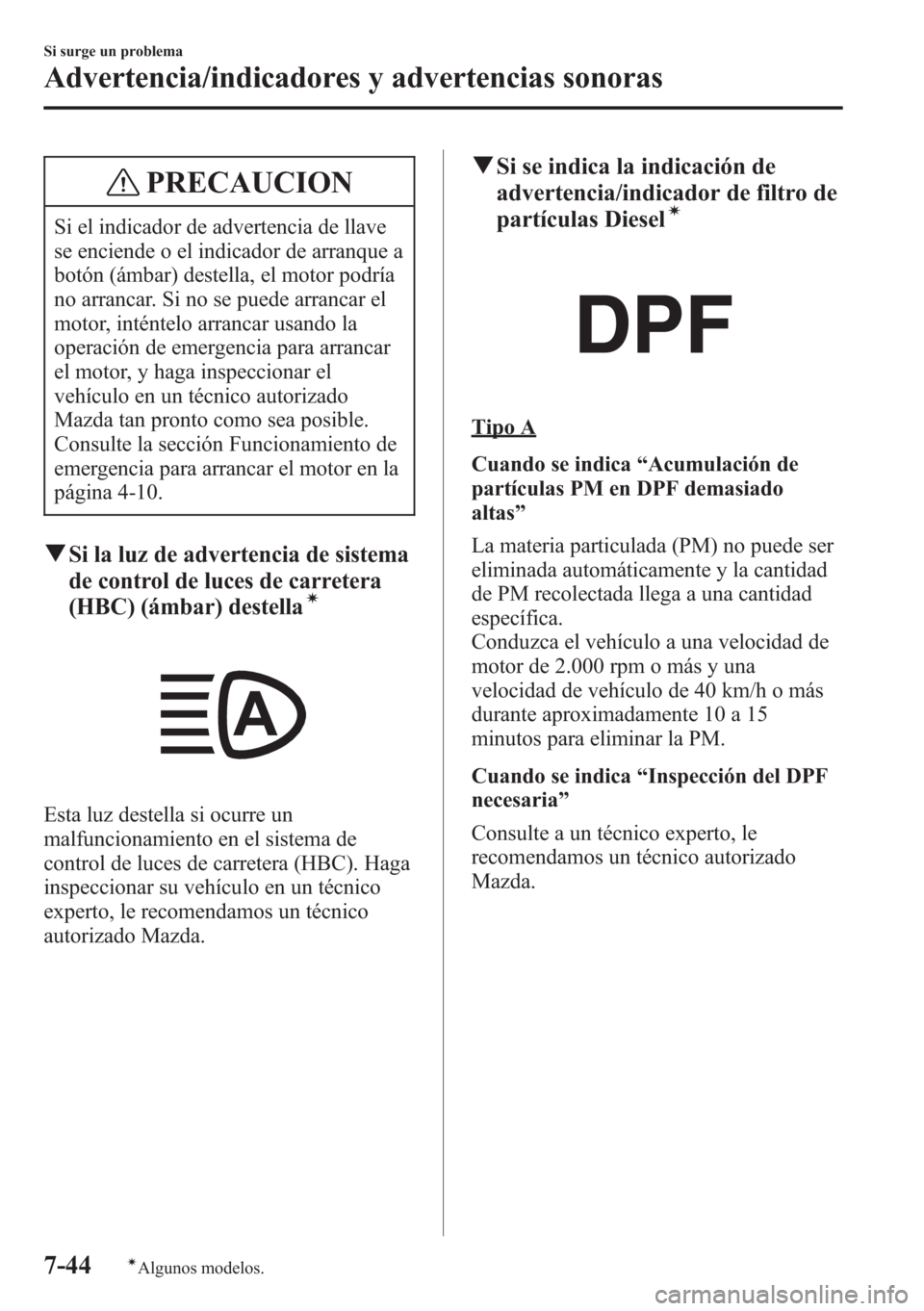 MAZDA MODEL CX-5 2013 Manual del propietario (in Spanish) PRECAUCION
Si el indicador de advertencia de llave
se enciende o el indicador de arranque a
botón (ámbar) destella, el motor podría
no arrancar. Si no se puede arrancar el
motor, inténtelo arranca MAZDA MODEL CX-5 2013 Manual del propietario (in Spanish) PRECAUCION
Si el indicador de advertencia de llave
se enciende o el indicador de arranque a
botón (ámbar) destella, el motor podría
no arrancar. Si no se puede arrancar el
motor, inténtelo arranca