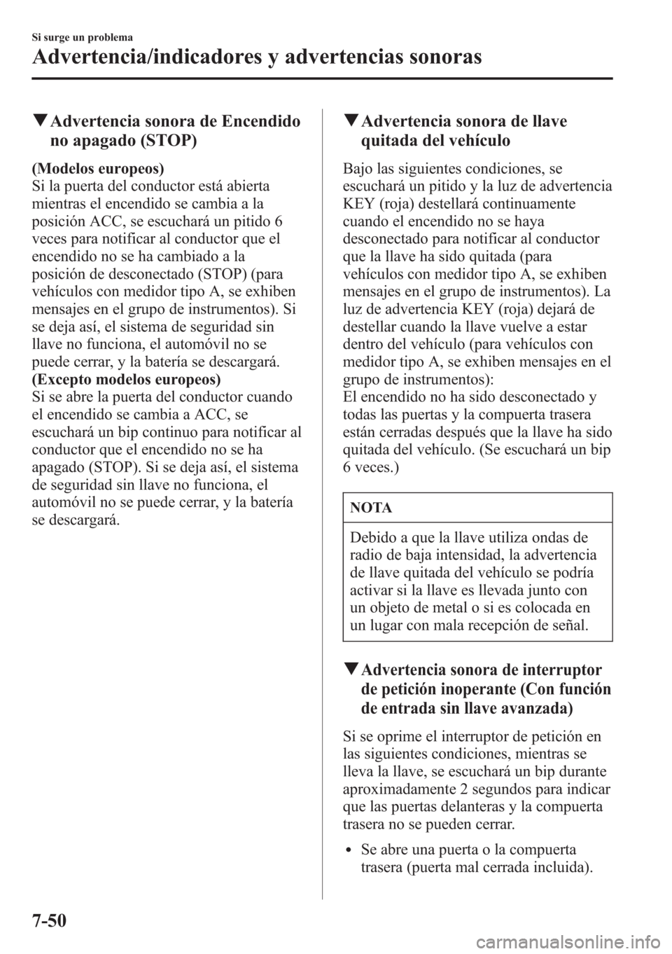 MAZDA MODEL CX-5 2013 Manual del propietario (in Spanish) qAdvertencia sonora de Encendido
no apagado (STOP)
(Modelos europeos)
Si la puerta del conductor está abierta
mientras el encendido se cambia a la
posición ACC, se escuchará un pitido 6
veces para MAZDA MODEL CX-5 2013 Manual del propietario (in Spanish) qAdvertencia sonora de Encendido
no apagado (STOP)
(Modelos europeos)
Si la puerta del conductor está abierta
mientras el encendido se cambia a la
posición ACC, se escuchará un pitido 6
veces para