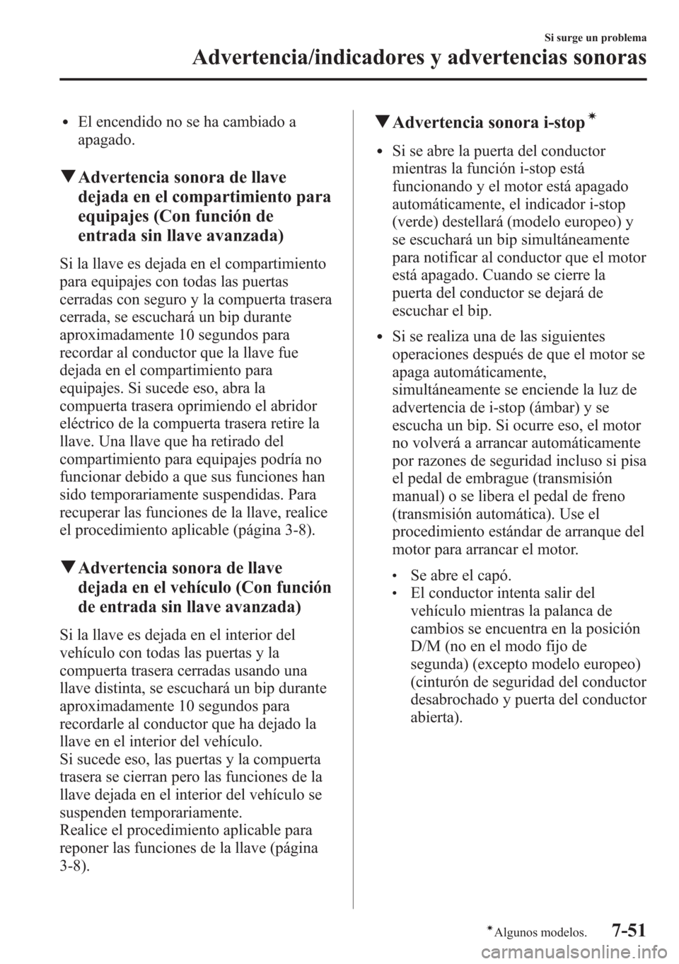 MAZDA MODEL CX-5 2013 Manual del propietario (in Spanish) lEl encendido no se ha cambiado a
apagado.
qAdvertencia sonora de llave
dejada en el compartimiento para
equipajes (Con función de
entrada sin llave avanzada)
Si la llave es dejada en el compartimien MAZDA MODEL CX-5 2013 Manual del propietario (in Spanish) lEl encendido no se ha cambiado a
apagado.
qAdvertencia sonora de llave
dejada en el compartimiento para
equipajes (Con función de
entrada sin llave avanzada)
Si la llave es dejada en el compartimien