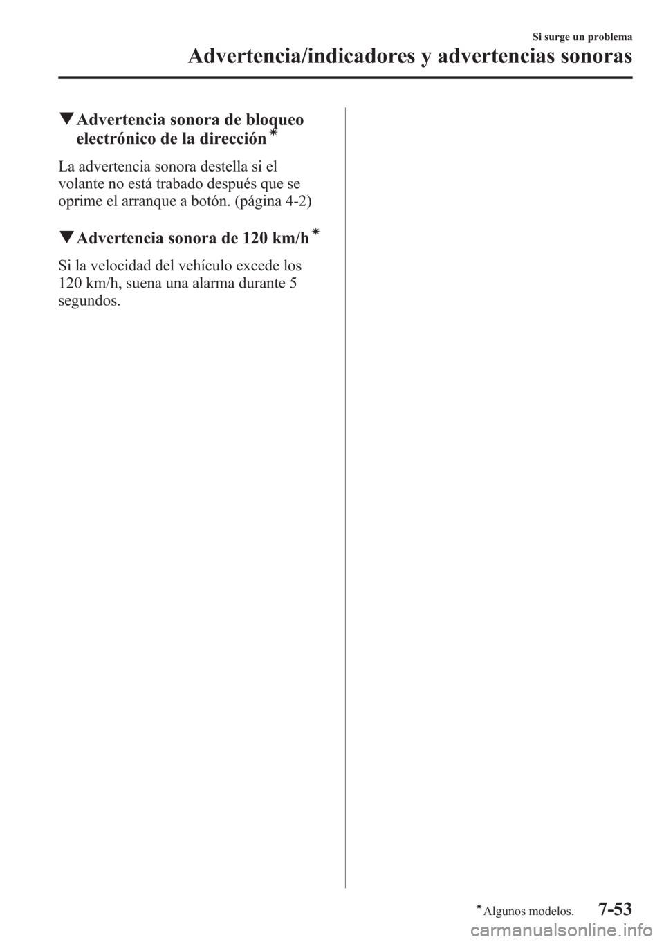 MAZDA MODEL CX-5 2013  Manual del propietario (in Spanish)  qAdvertencia sonora de bloqueo
electrónico de la direccióní
La advertencia sonora destella si el
volante no está trabado después que se
oprime el arranque a botón. (página 4-2)
qAdvertencia son