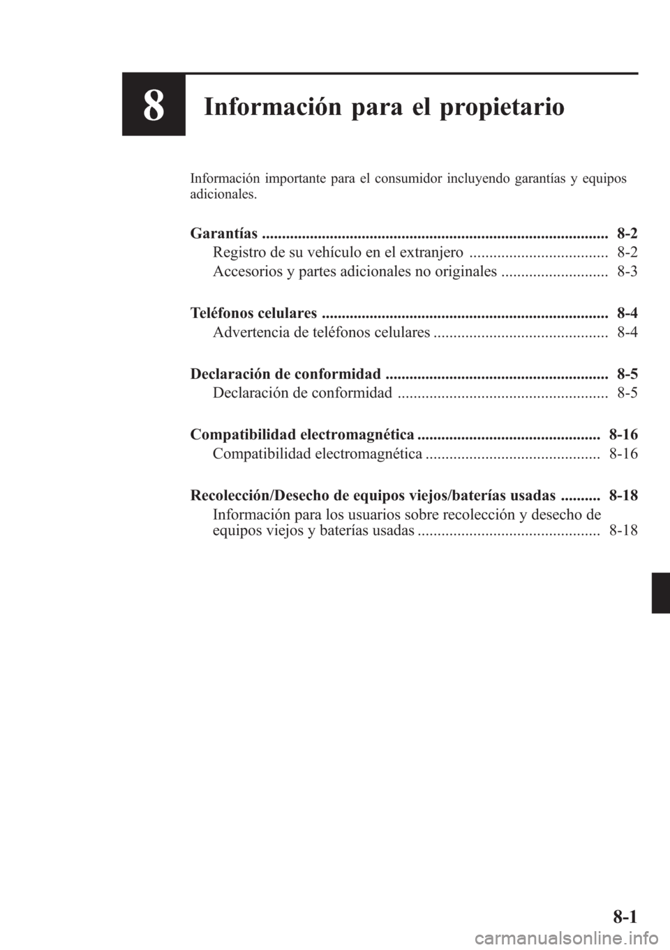 MAZDA MODEL CX-5 2013 Manual del propietario (in Spanish) 8Información para el propietario
Información importante para el consumidor incluyendo garantías y equipos
adicionales.
Garantías ................................................................... MAZDA MODEL CX-5 2013 Manual del propietario (in Spanish) 8Información para el propietario
Información importante para el consumidor incluyendo garantías y equipos
adicionales.
Garantías ...................................................................