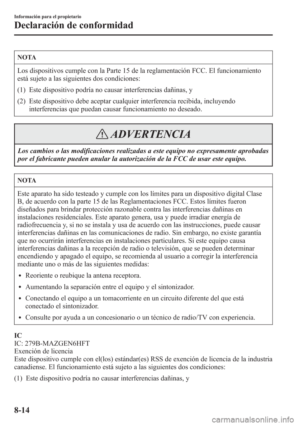 MAZDA MODEL CX-5 2013 Manual del propietario (in Spanish) NOTA
Los dispositivos cumple con la Parte 15 de la reglamentación FCC. El funcionamiento
está sujeto a las siguientes dos condiciones:
(1) Este dispositivo podría no causar interferencias dañinas, MAZDA MODEL CX-5 2013 Manual del propietario (in Spanish) NOTA
Los dispositivos cumple con la Parte 15 de la reglamentación FCC. El funcionamiento
está sujeto a las siguientes dos condiciones:
(1) Este dispositivo podría no causar interferencias dañinas,