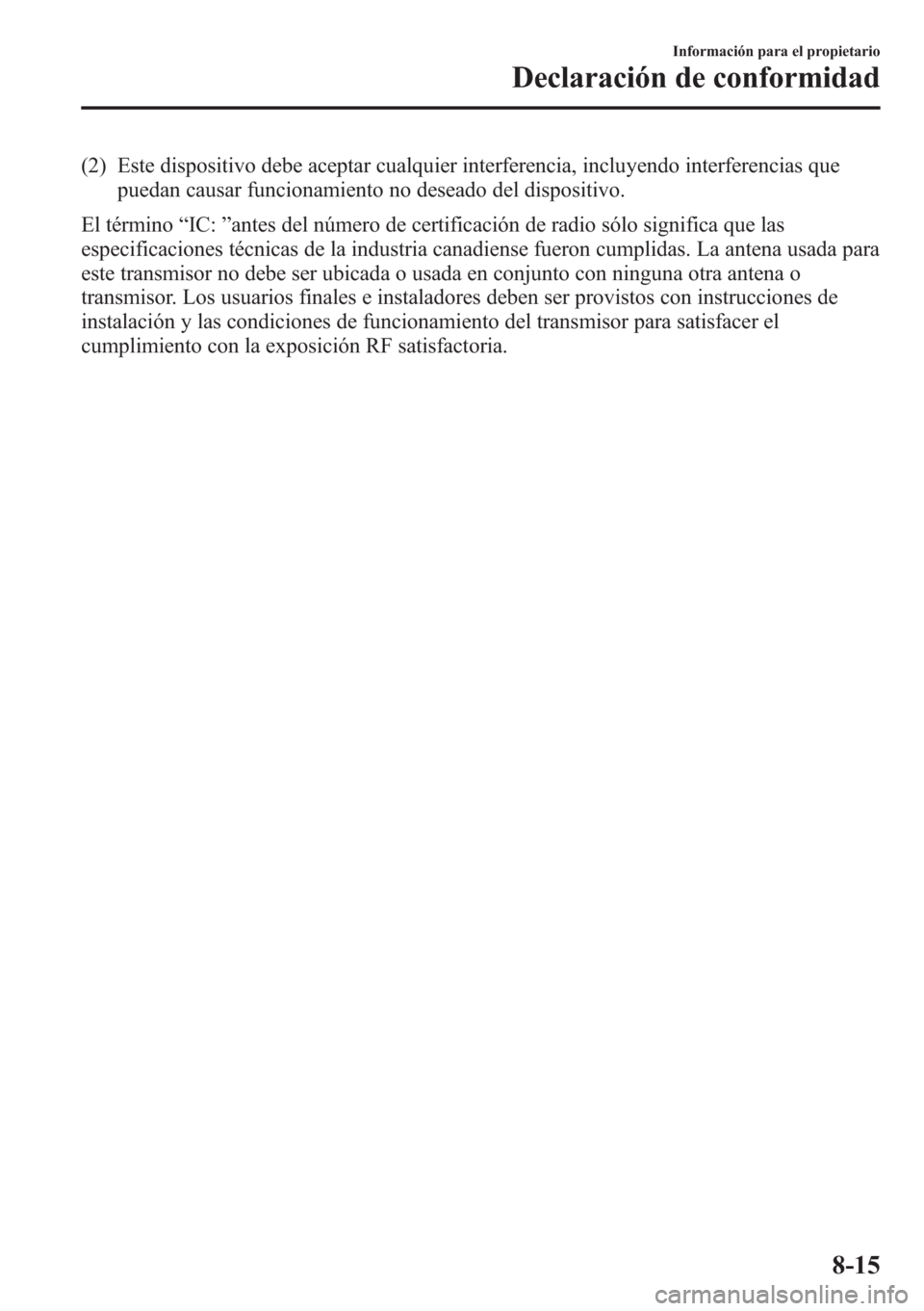MAZDA MODEL CX-5 2013  Manual del propietario (in Spanish)  (2) Este dispositivo debe aceptar cualquier interferencia, incluyendo interferencias que
puedan causar funcionamiento no deseado del dispositivo.
El término“IC:”antes del número de certificació