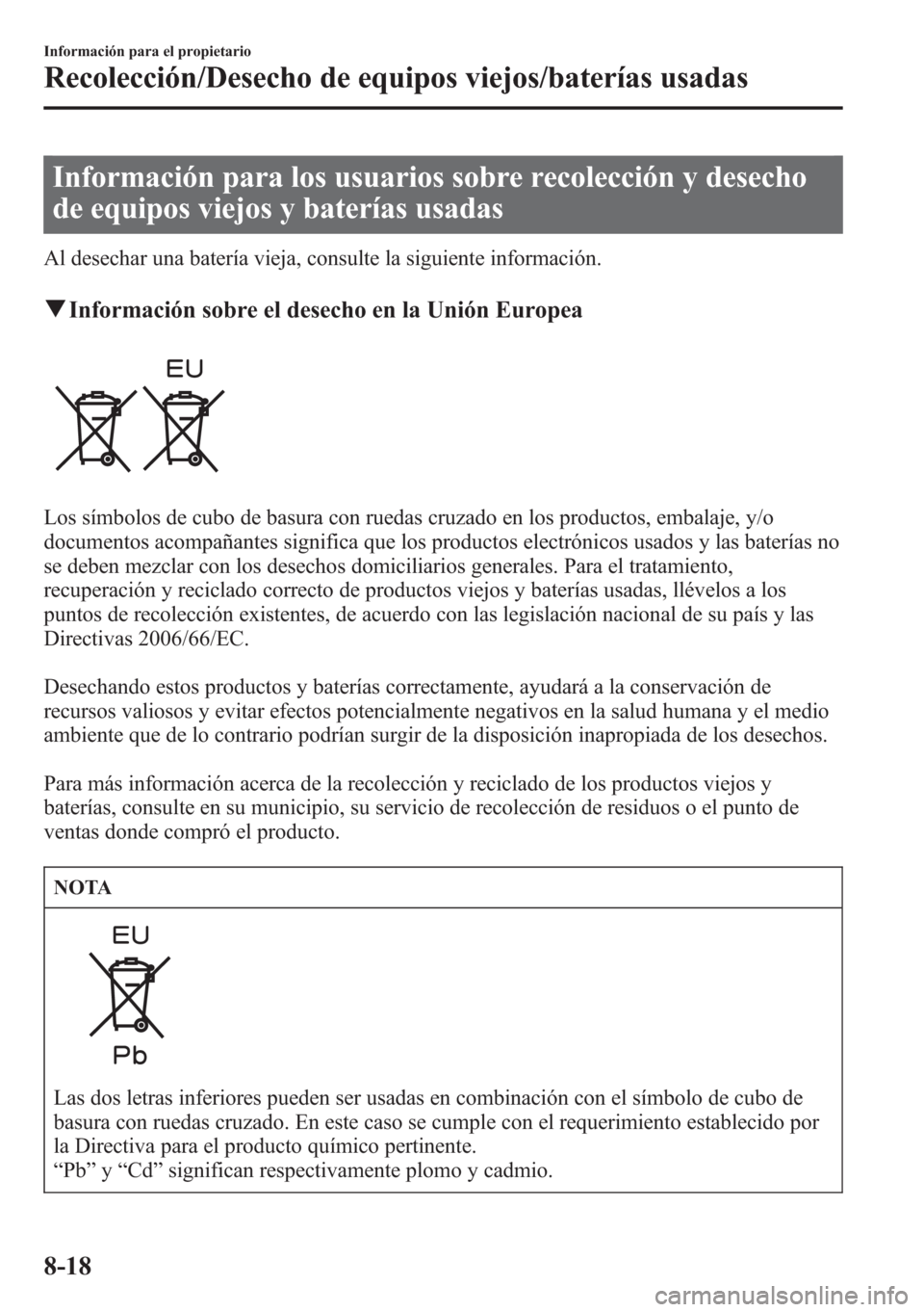 MAZDA MODEL CX-5 2013 Manual del propietario (in Spanish) Información para los usuarios sobre recolección y desecho
de equipos viejos y baterías usadas
Al desechar una batería vieja, consulte la siguiente información.
qInformación sobre el desecho en l MAZDA MODEL CX-5 2013 Manual del propietario (in Spanish) Información para los usuarios sobre recolección y desecho
de equipos viejos y baterías usadas
Al desechar una batería vieja, consulte la siguiente información.
qInformación sobre el desecho en l
