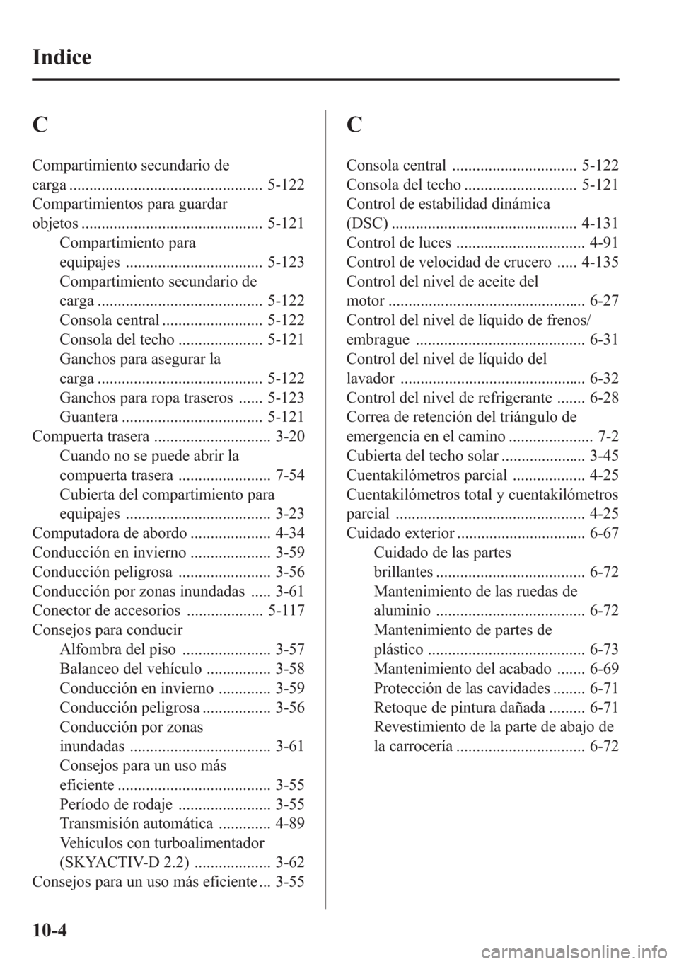 MAZDA MODEL CX-5 2013 Manual del propietario (in Spanish) C
Compartimiento secundario de
carga ................................................ 5-122
Compartimientos para guardar
objetos ............................................. 5-121
Compartimiento para MAZDA MODEL CX-5 2013 Manual del propietario (in Spanish) C
Compartimiento secundario de
carga ................................................ 5-122
Compartimientos para guardar
objetos ............................................. 5-121
Compartimiento para