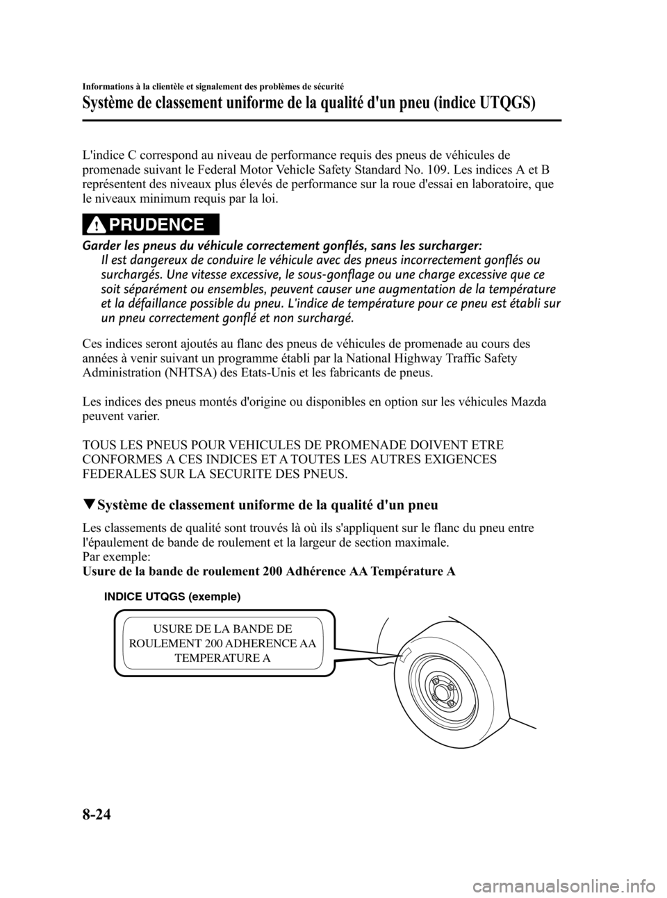 MAZDA MODEL CX-5 2013  Manuel du propriétaire (in French) Black plate (484,1)
Lindice C correspond au niveau de performance requis des pneus de véhicules de
promenade suivant le Federal Motor Vehicle Safety Standard No. 109. Les indices A et B
représenten