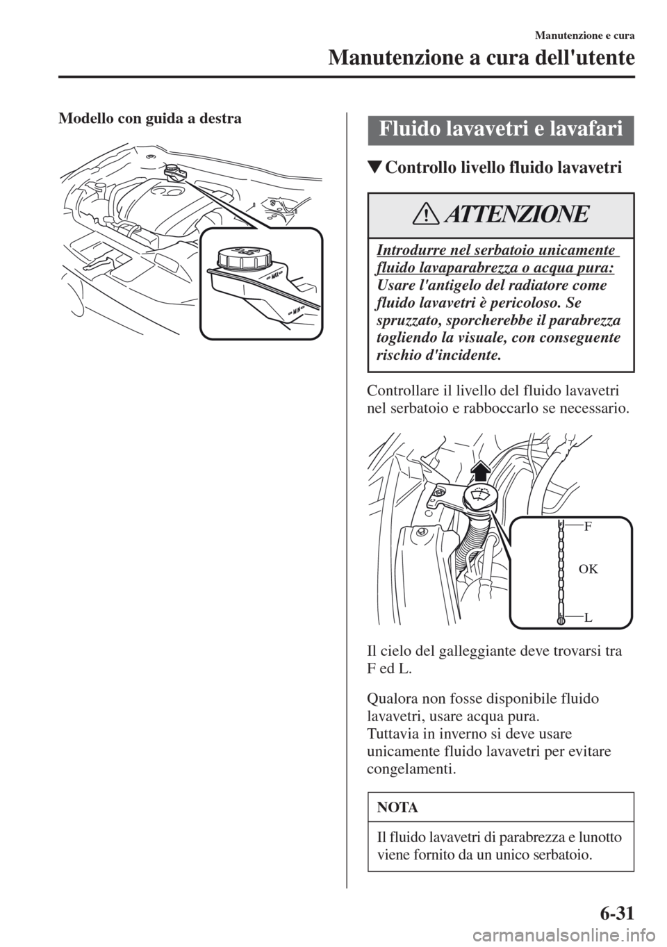 MAZDA MODEL CX-5 2013  Manuale del proprietario (in Italian) 6-31
Manutenzione e cura
Manutenzione a cura dellutente
Modello con guida a destra
tControllo livello fluido lavavetri
Controllare il livello del fluido lavavetri 
nel serbatoio e rabboccarlo se nece