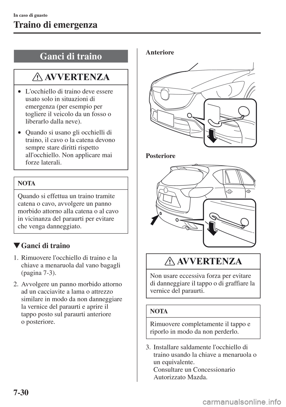 MAZDA MODEL CX-5 2013  Manuale del proprietario (in Italian) 7-30
In caso di guasto
Traino di emergenza
tGanci di traino
1. Rimuovere locchiello di traino e la 
chiave a menaruola dal vano bagagli 
(pagina 7-3).
2. Avvolgere un panno morbido attorno 
ad un cac