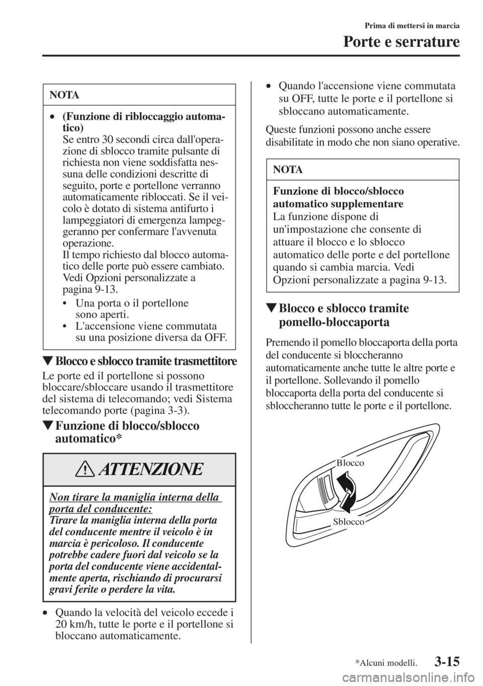 MAZDA MODEL CX-5 2013  Manuale del proprietario (in Italian) 3-15
Prima di mettersi in marcia
Porte e serrature
tBlocco e sblocco tramite trasmettitore
Le porte ed il portellone si possono 
bloccare/sbloccare usando il trasmettitore 
del sistema di telecomando;