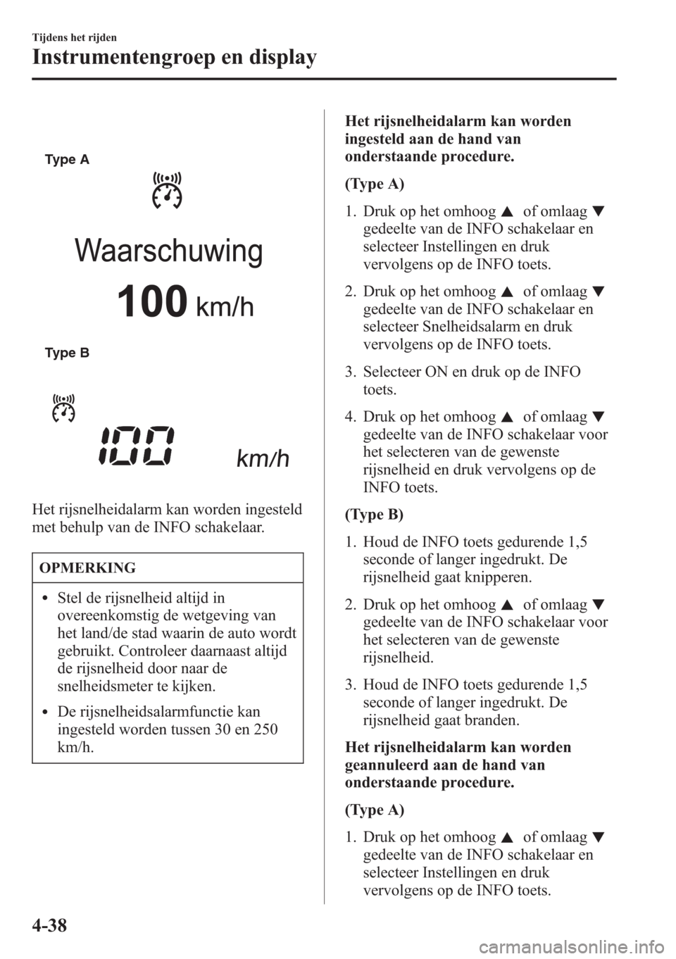 MAZDA MODEL CX-5 2013 Handleiding (in Dutch) Type A
Type B
Het rijsnelheidalarm kan worden ingesteld
met behulp van de INFO schakelaar.
OPMERKING
lStel de rijsnelheid altijd in
overeenkomstig de wetgeving van
het land/de stad waarin de auto word MAZDA MODEL CX-5 2013 Handleiding (in Dutch) Type A
Type B
Het rijsnelheidalarm kan worden ingesteld
met behulp van de INFO schakelaar.
OPMERKING
lStel de rijsnelheid altijd in
overeenkomstig de wetgeving van
het land/de stad waarin de auto word