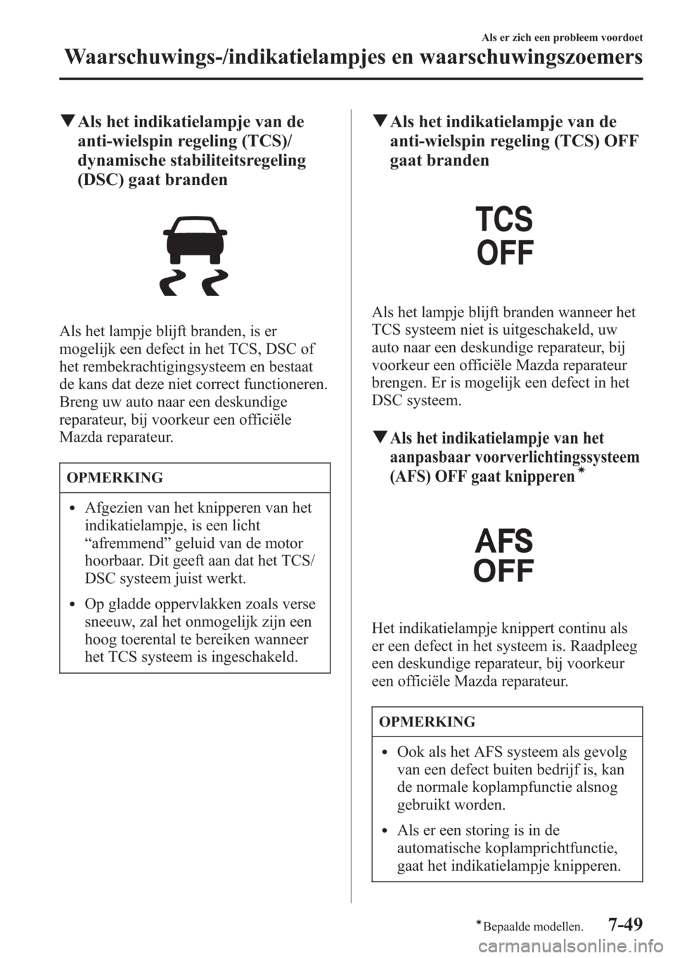 MAZDA MODEL CX-5 2013 Handleiding (in Dutch) qAls het indikatielampje van de
anti-wielspin regeling (TCS)/
dynamische stabiliteitsregeling
(DSC) gaat branden
Als het lampje blijft branden, is er
mogelijk een defect in het TCS, DSC of
het rembekr MAZDA MODEL CX-5 2013 Handleiding (in Dutch) qAls het indikatielampje van de
anti-wielspin regeling (TCS)/
dynamische stabiliteitsregeling
(DSC) gaat branden
Als het lampje blijft branden, is er
mogelijk een defect in het TCS, DSC of
het rembekr