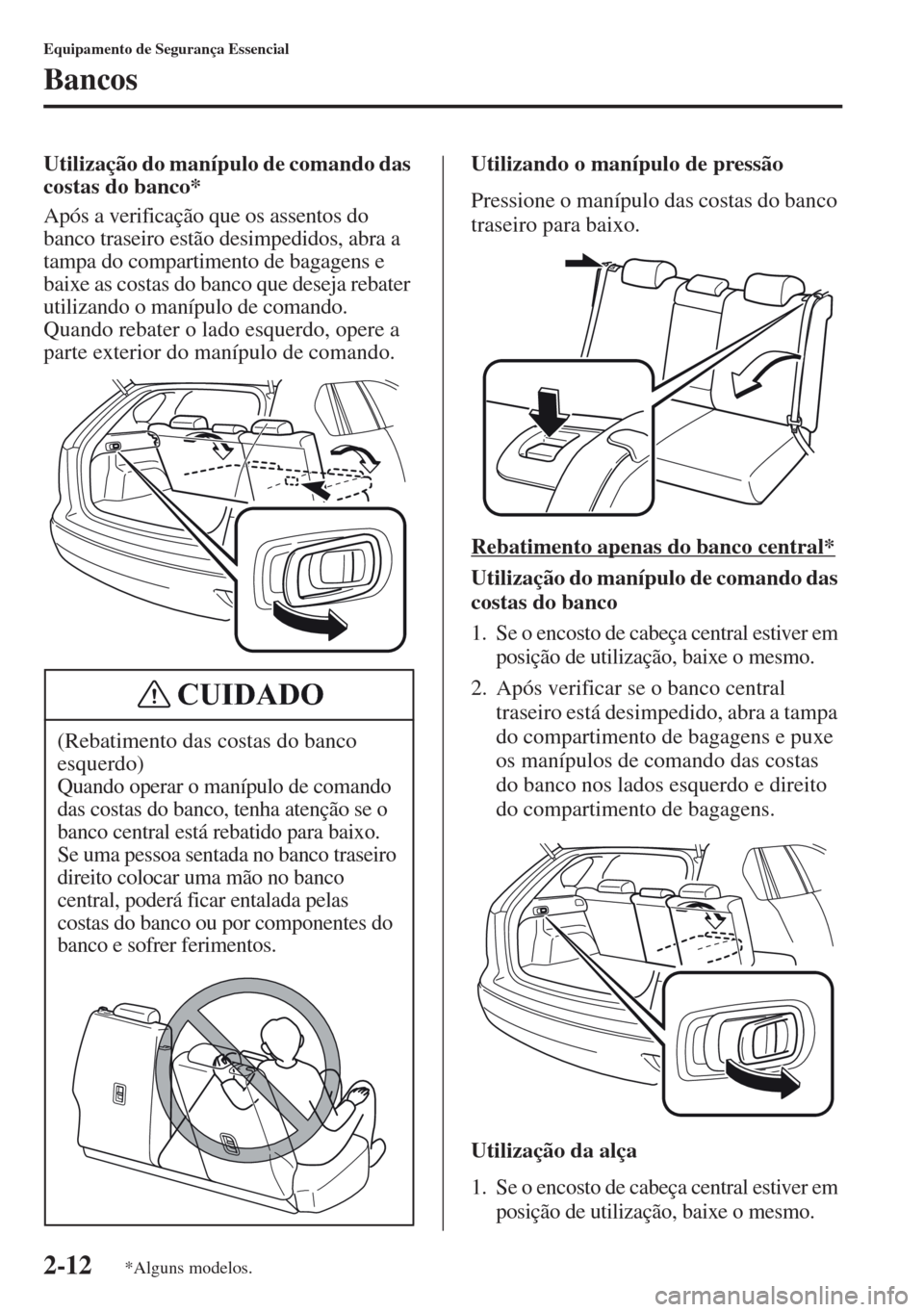 MAZDA MODEL CX-5 2013  Manual do proprietário (in Portuguese) 2-12
Equipamento de Segurança Essencial
Bancos
Utilização do manípulo de comando das 
costas do banco*
Após a verificação que os assentos do 
banco traseiro estão desimpedidos, abra a 
tampa d