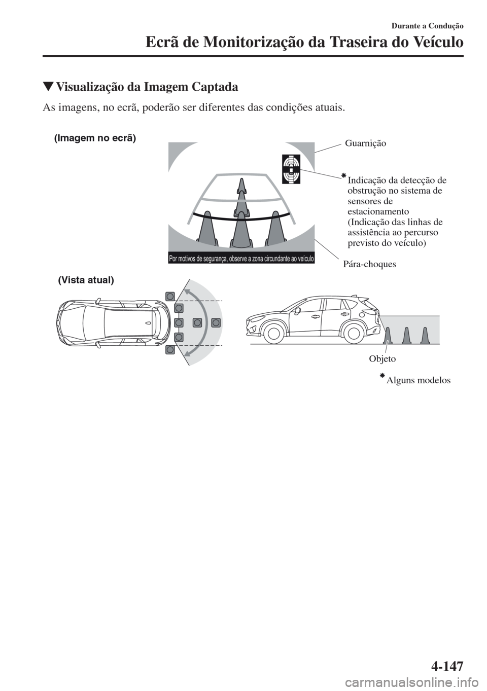 MAZDA MODEL CX-5 2013  Manual do proprietário (in Portuguese) 4-147
Durante a Condução
Ecrã de Monitorização da Traseira do Veículo
Visualização da Imagem Captada
As imagens, no ecrã, poderão ser diferentes das condições atuais.
(Imagem no ecrã)
(V