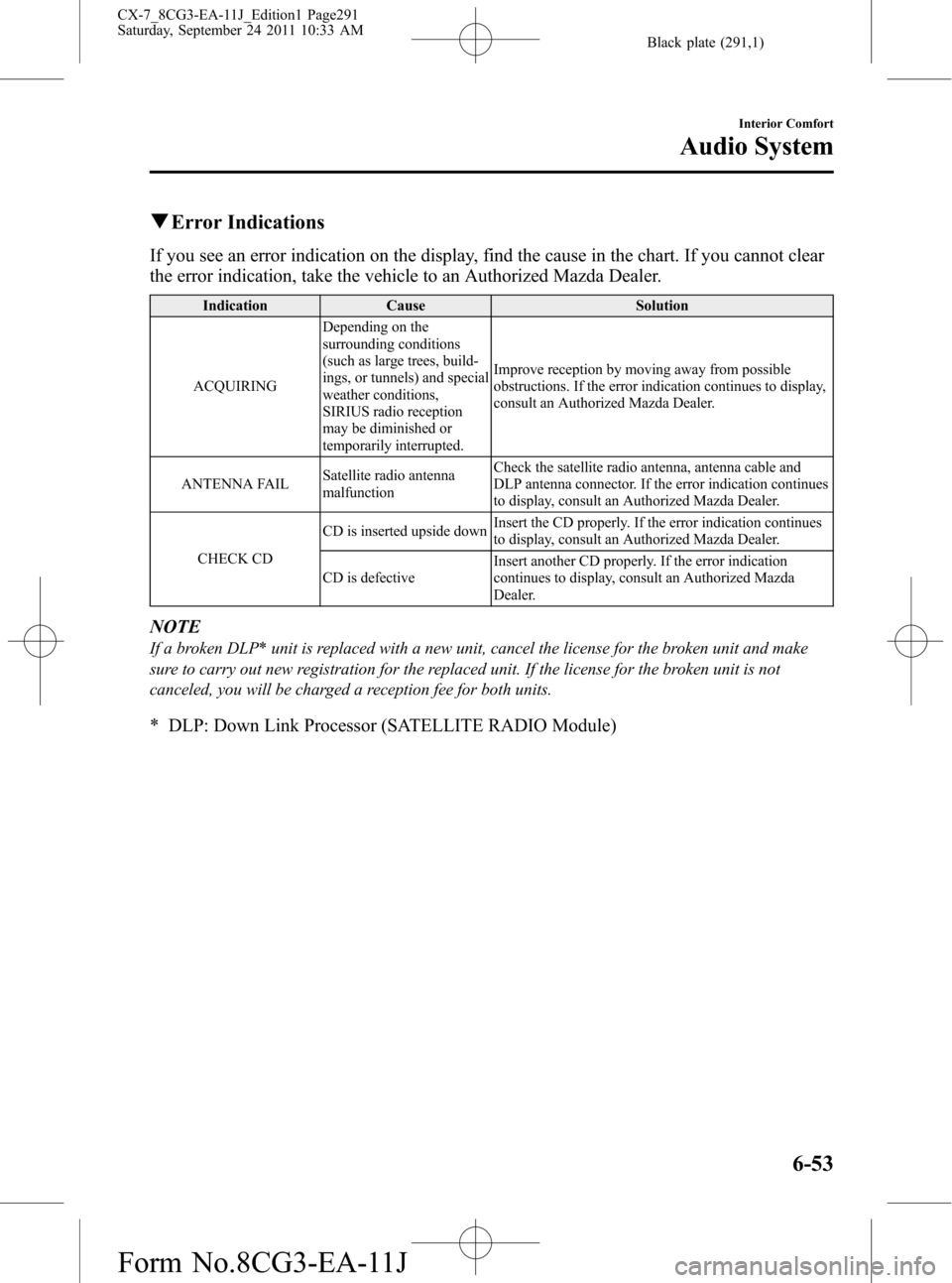 MAZDA MODEL CX-7 2012 Owners Manual (in English) Black plate (291,1)
qError Indications
If you see an error indication on the display, find the cause in the chart. If you cannot clear
the error indication, take the vehicle to an Authorized Mazda Dea MAZDA MODEL CX-7 2012 Owners Manual (in English) Black plate (291,1)
qError Indications
If you see an error indication on the display, find the cause in the chart. If you cannot clear
the error indication, take the vehicle to an Authorized Mazda Dea