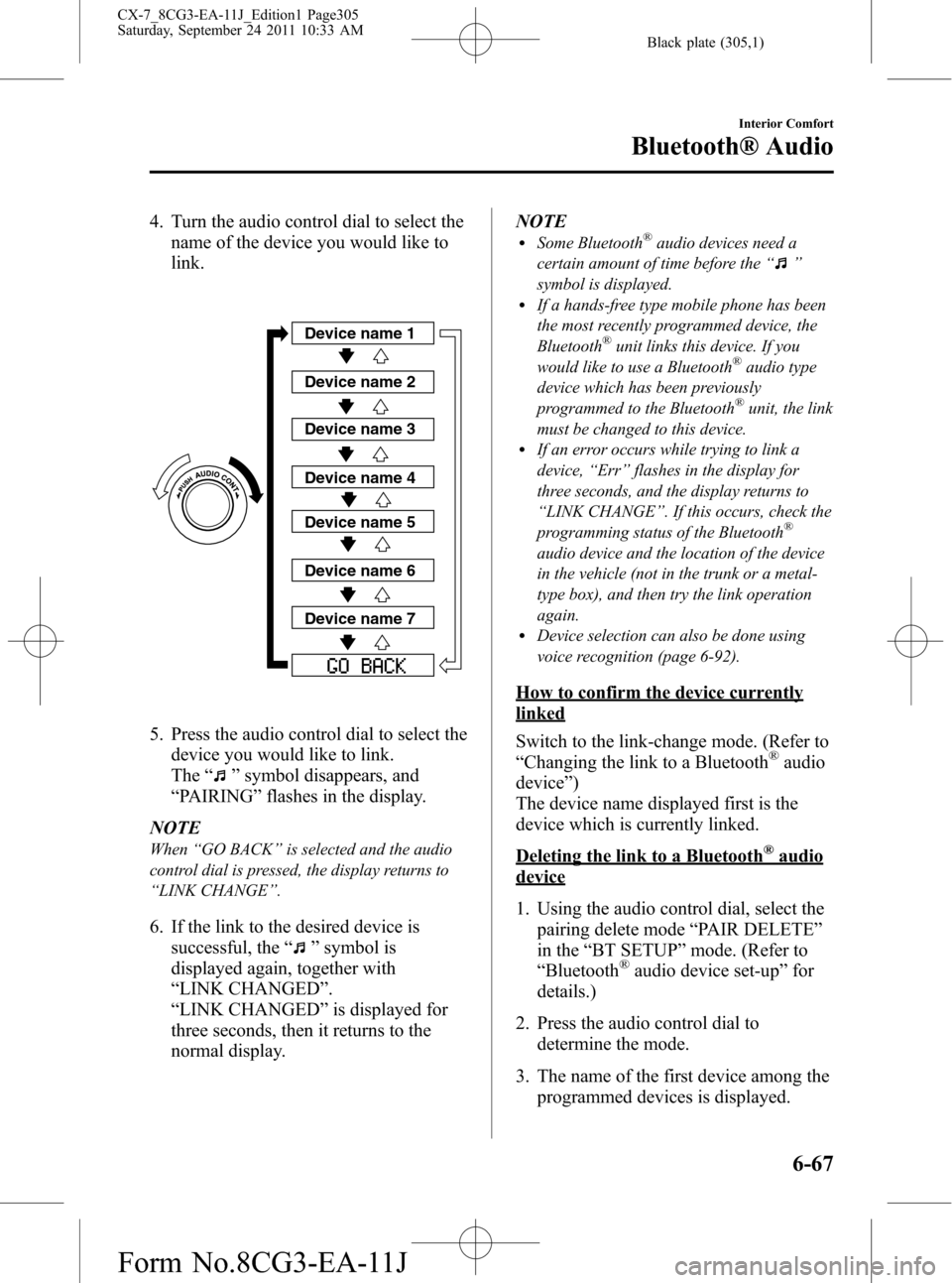 MAZDA MODEL CX-7 2012 Owners Manual (in English) Black plate (305,1)
4. Turn the audio control dial to select the
name of the device you would like to
link.
Device name 1
Device name 2
Device name 3
Device name 4
Device name 5
Device name 6
Device n MAZDA MODEL CX-7 2012 Owners Manual (in English) Black plate (305,1)
4. Turn the audio control dial to select the
name of the device you would like to
link.
Device name 1
Device name 2
Device name 3
Device name 4
Device name 5
Device name 6
Device n