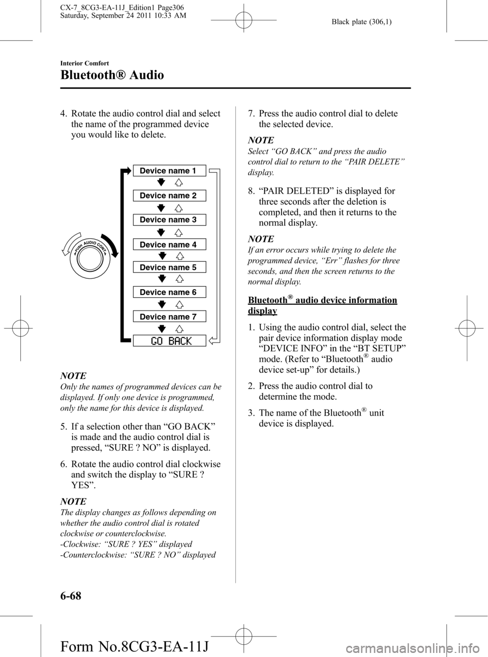 MAZDA MODEL CX-7 2012  Owners Manual (in English) Black plate (306,1)
4. Rotate the audio control dial and select
the name of the programmed device
you would like to delete.
Device name 1
Device name 2
Device name 3
Device name 4
Device name 5
Device
