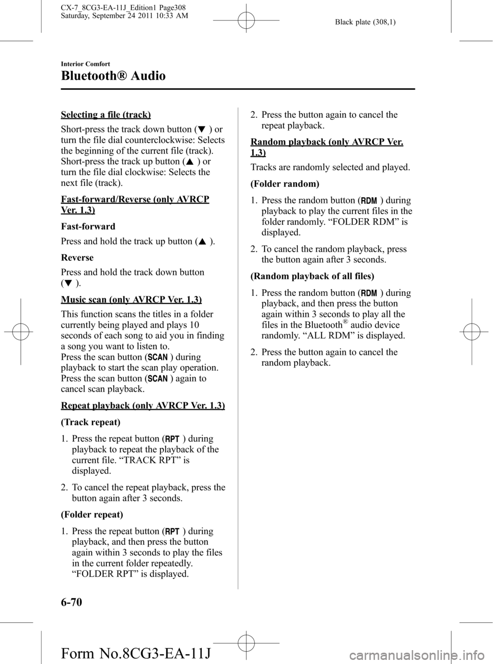 MAZDA MODEL CX-7 2012 Owners Manual (in English) Black plate (308,1)
Selecting a file (track)
Short-press the track down button (
)or
turn the file dial counterclockwise: Selects
the beginning of the current file (track).
Short-press the track up bu MAZDA MODEL CX-7 2012 Owners Manual (in English) Black plate (308,1)
Selecting a file (track)
Short-press the track down button (
)or
turn the file dial counterclockwise: Selects
the beginning of the current file (track).
Short-press the track up bu