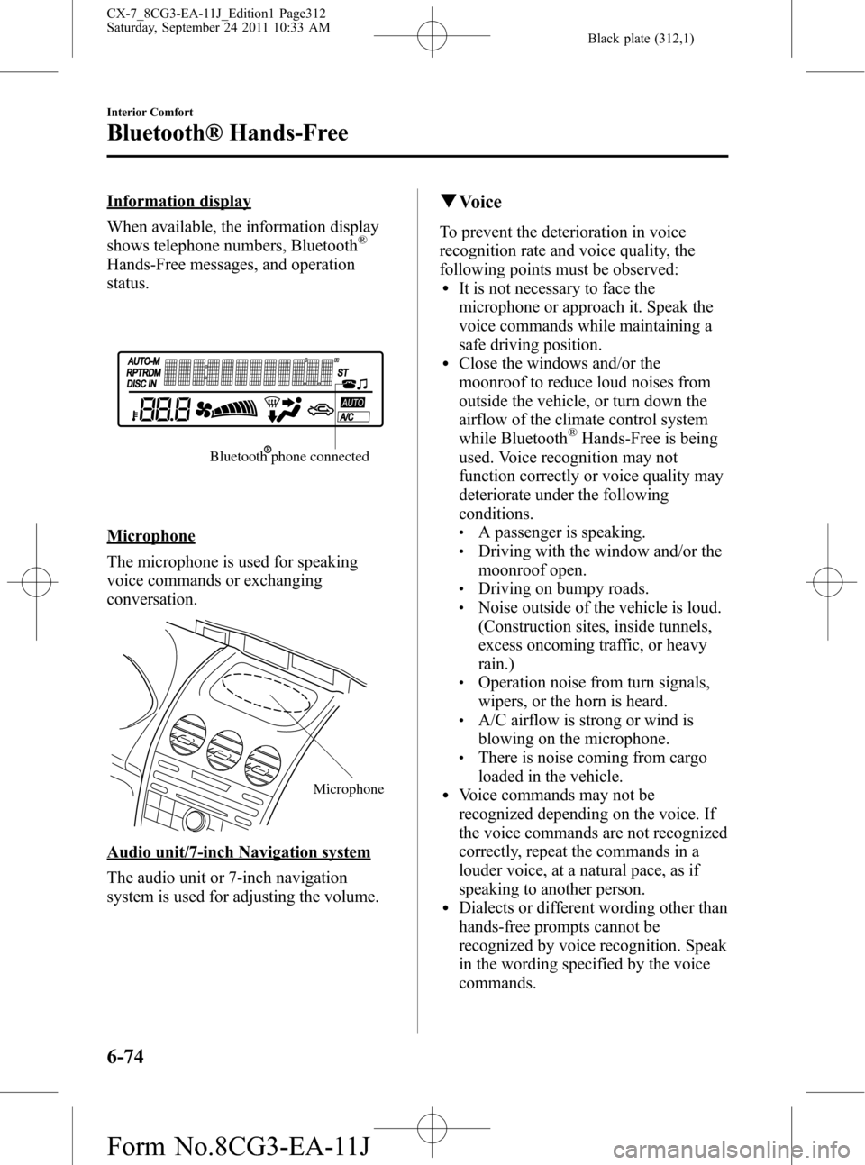 MAZDA MODEL CX-7 2012 Owners Manual (in English) Black plate (312,1)
Information display
When available, the information display
shows telephone numbers, Bluetooth
®
Hands-Free messages, and operation
status.
Bluetooth phone connected
Microphone
Th MAZDA MODEL CX-7 2012 Owners Manual (in English) Black plate (312,1)
Information display
When available, the information display
shows telephone numbers, Bluetooth
®
Hands-Free messages, and operation
status.
Bluetooth phone connected
Microphone
Th