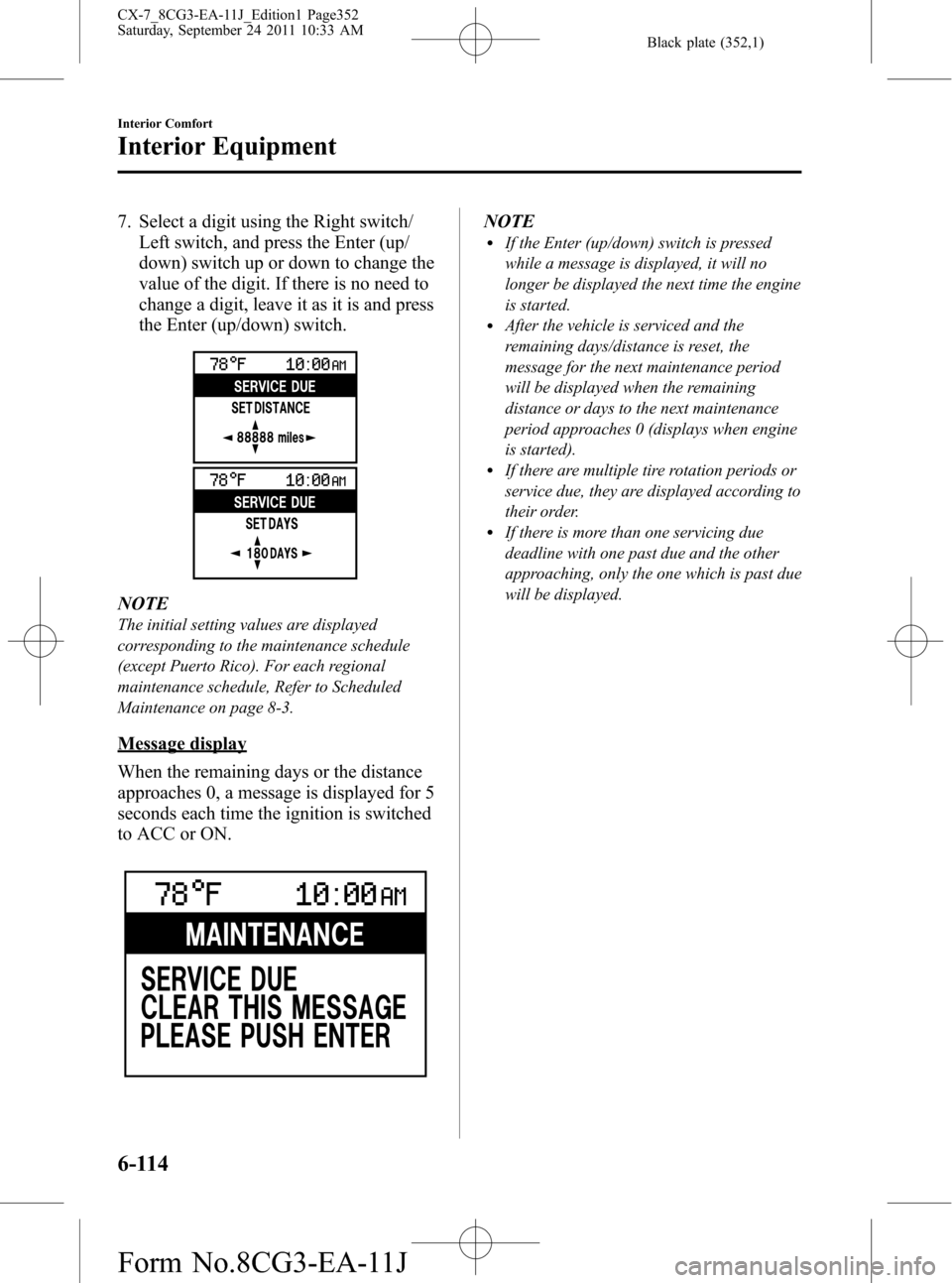 MAZDA MODEL CX-7 2012 Owners Manual (in English) Black plate (352,1)
7. Select a digit using the Right switch/
Left switch, and press the Enter (up/
down) switch up or down to change the
value of the digit. If there is no need to
change a digit, lea MAZDA MODEL CX-7 2012 Owners Manual (in English) Black plate (352,1)
7. Select a digit using the Right switch/
Left switch, and press the Enter (up/
down) switch up or down to change the
value of the digit. If there is no need to
change a digit, lea