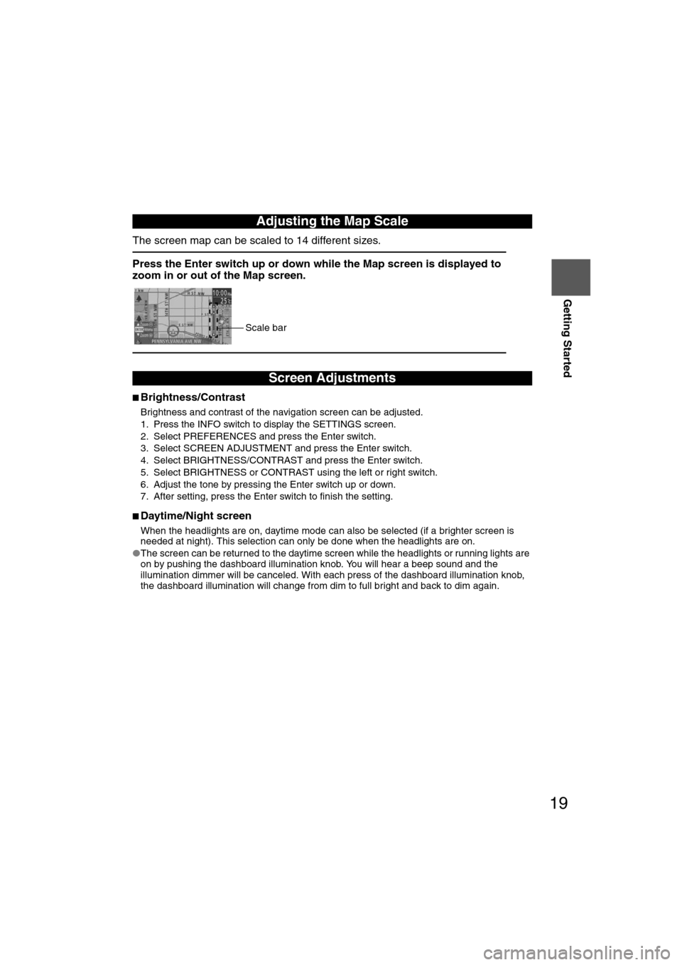 MAZDA MODEL CX-7 2012  Navigation Manual (in English) 19
Getting Started
The screen map can be scaled to 14 different sizes.
■Brightness/Contrast
Brightness and contrast of the navigation screen can be adjusted.
1. Press the INFO switch to display the 