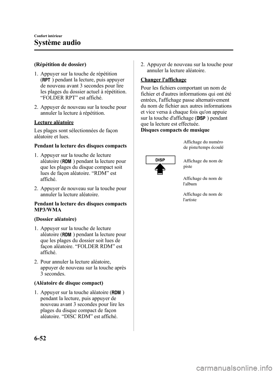 MAZDA MODEL CX-7 2011 Manuel du propriétaire (in French) Black plate (318,1)
(Répétition de dossier)
1. Appuyer sur la touche de répétition(
) pendant la lecture, puis appuyer
de nouveau avant 3 secondes pour lire
les plages du dossier actuel à répét MAZDA MODEL CX-7 2011 Manuel du propriétaire (in French) Black plate (318,1)
(Répétition de dossier)
1. Appuyer sur la touche de répétition(
) pendant la lecture, puis appuyer
de nouveau avant 3 secondes pour lire
les plages du dossier actuel à répét