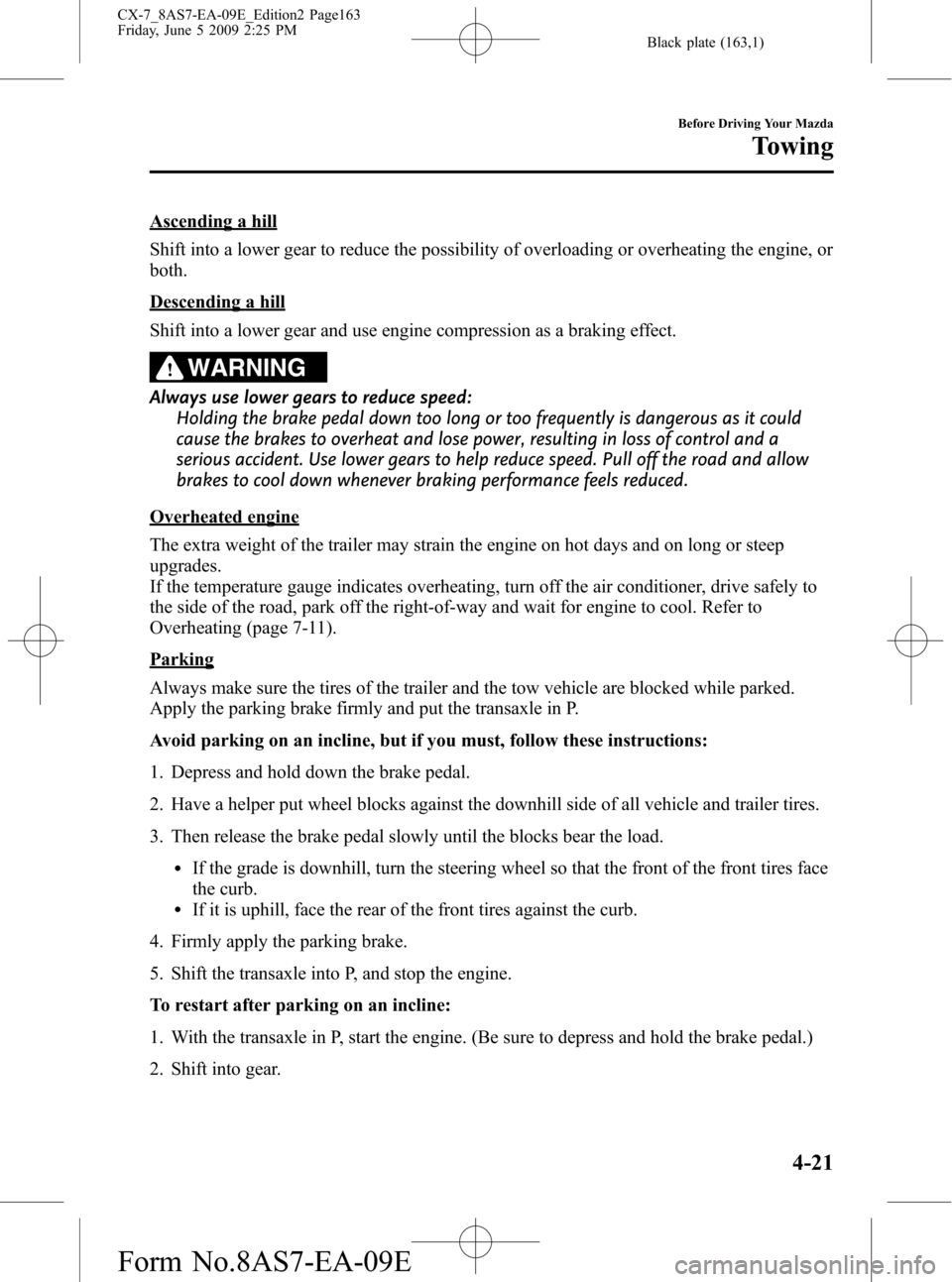 MAZDA MODEL CX-7 2010  Owners Manual (in English) Black plate (163,1)
Ascending a hill
Shift into a lower gear to reduce the possibility of overloading or overheating the engine, or
both.
Descending a hill
Shift into a lower gear and use engine compr