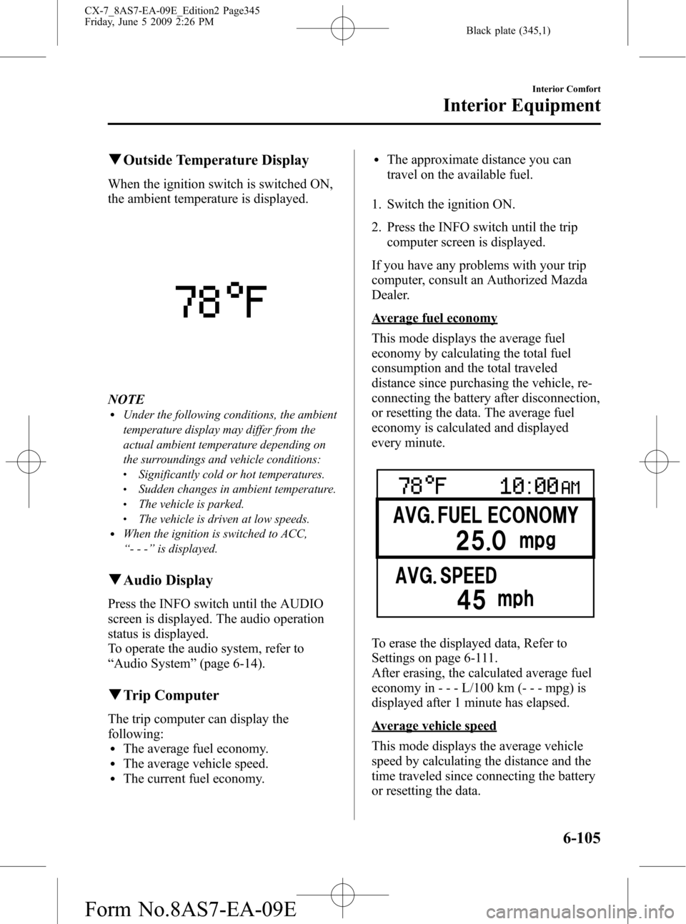 MAZDA MODEL CX-7 2010 Owners Manual (in English) Black plate (345,1)
qOutside Temperature Display
When the ignition switch is switched ON,
the ambient temperature is displayed.
NOTElUnder the following conditions, the ambient
temperature display may MAZDA MODEL CX-7 2010 Owners Manual (in English) Black plate (345,1)
qOutside Temperature Display
When the ignition switch is switched ON,
the ambient temperature is displayed.
NOTElUnder the following conditions, the ambient
temperature display may