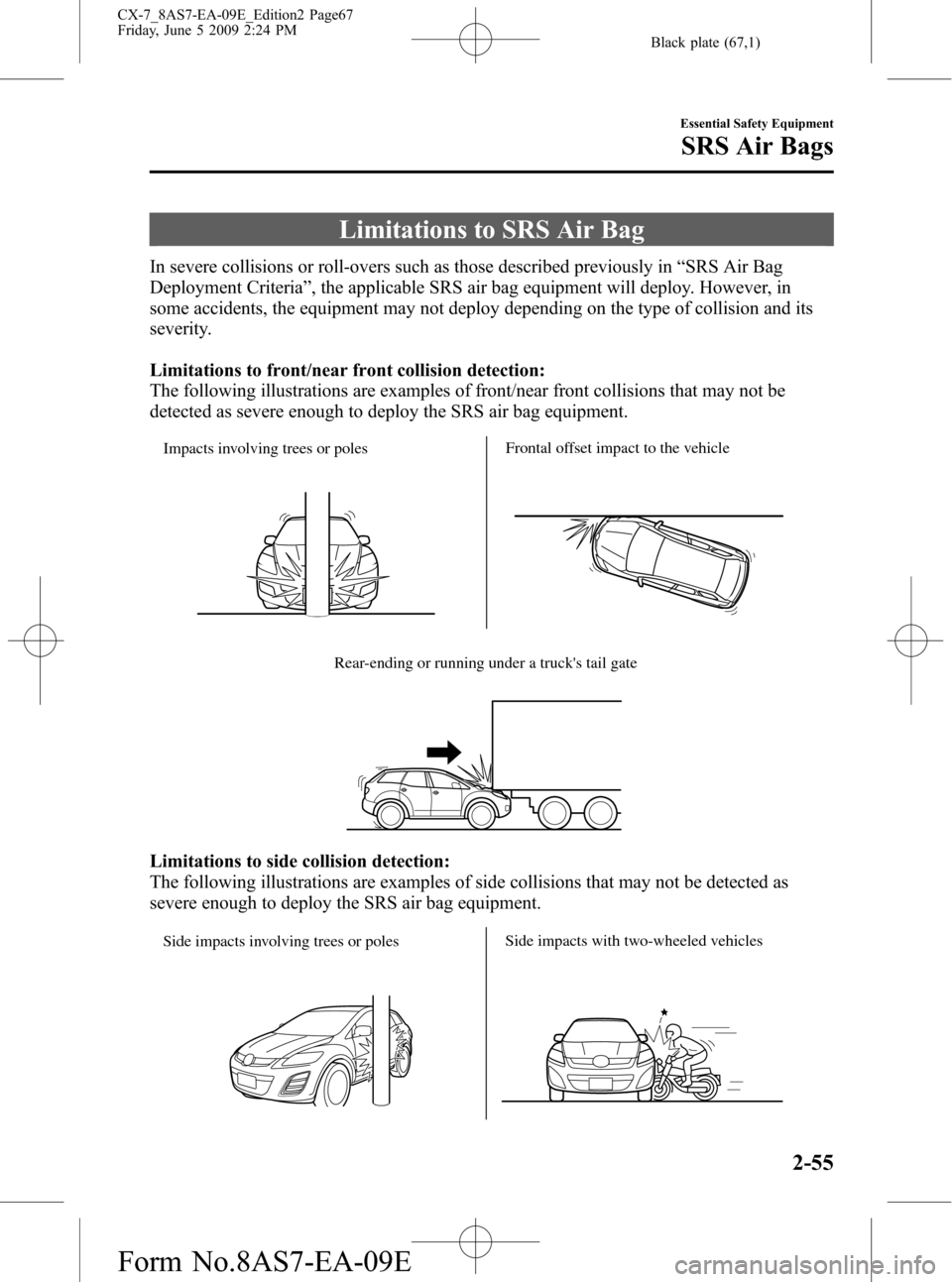 MAZDA MODEL CX-7 2010 Owners Manual (in English) Black plate (67,1)
Limitations to SRS Air Bag
In severe collisions or roll-overs such as those described previously in“SRS Air Bag
Deployment Criteria”, the applicable SRS air bag equipment will d MAZDA MODEL CX-7 2010 Owners Manual (in English) Black plate (67,1)
Limitations to SRS Air Bag
In severe collisions or roll-overs such as those described previously in“SRS Air Bag
Deployment Criteria”, the applicable SRS air bag equipment will d