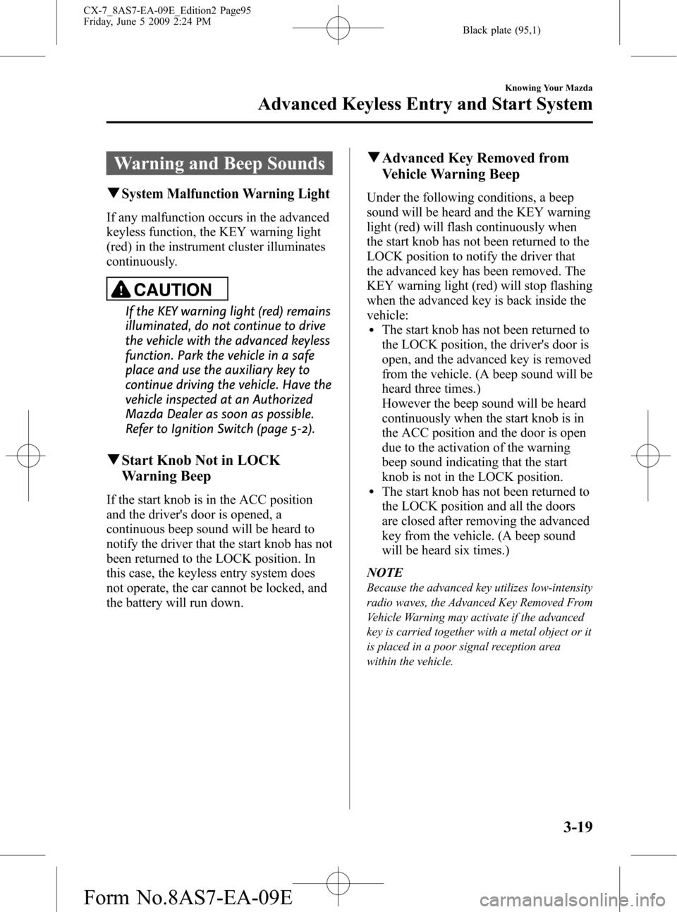 MAZDA MODEL CX-7 2010 Owners Manual (in English) Black plate (95,1)
Warning and Beep Sounds
qSystem Malfunction Warning Light
If any malfunction occurs in the advanced
keyless function, the KEY warning light
(red) in the instrument cluster illuminat MAZDA MODEL CX-7 2010 Owners Manual (in English) Black plate (95,1)
Warning and Beep Sounds
qSystem Malfunction Warning Light
If any malfunction occurs in the advanced
keyless function, the KEY warning light
(red) in the instrument cluster illuminat