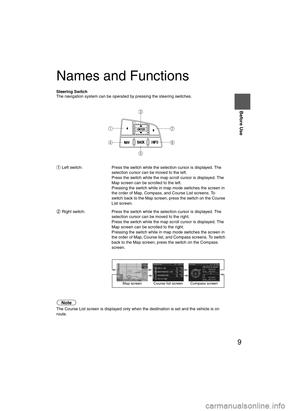 MAZDA MODEL CX-7 2010  Navigation Manual (in English) 9
Before Use
Ifnecessary
Rear View 
Monitor
Names and Functions
Steering Switch
The navigation system can be operated by pressing the steering switches.
Left switch:  Press the switch while the select