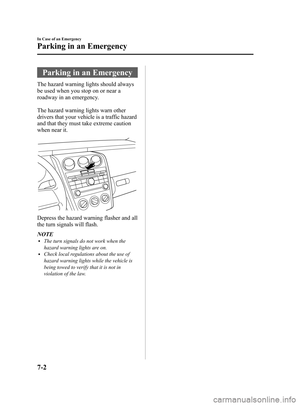 MAZDA MODEL CX-7 2009  Owners Manual (in English) Black plate (316,1)
Parking in an Emergency
The hazard warning lights should always
be used when you stop on or near a
roadway in an emergency.
The hazard warning lights warn other
drivers that your v