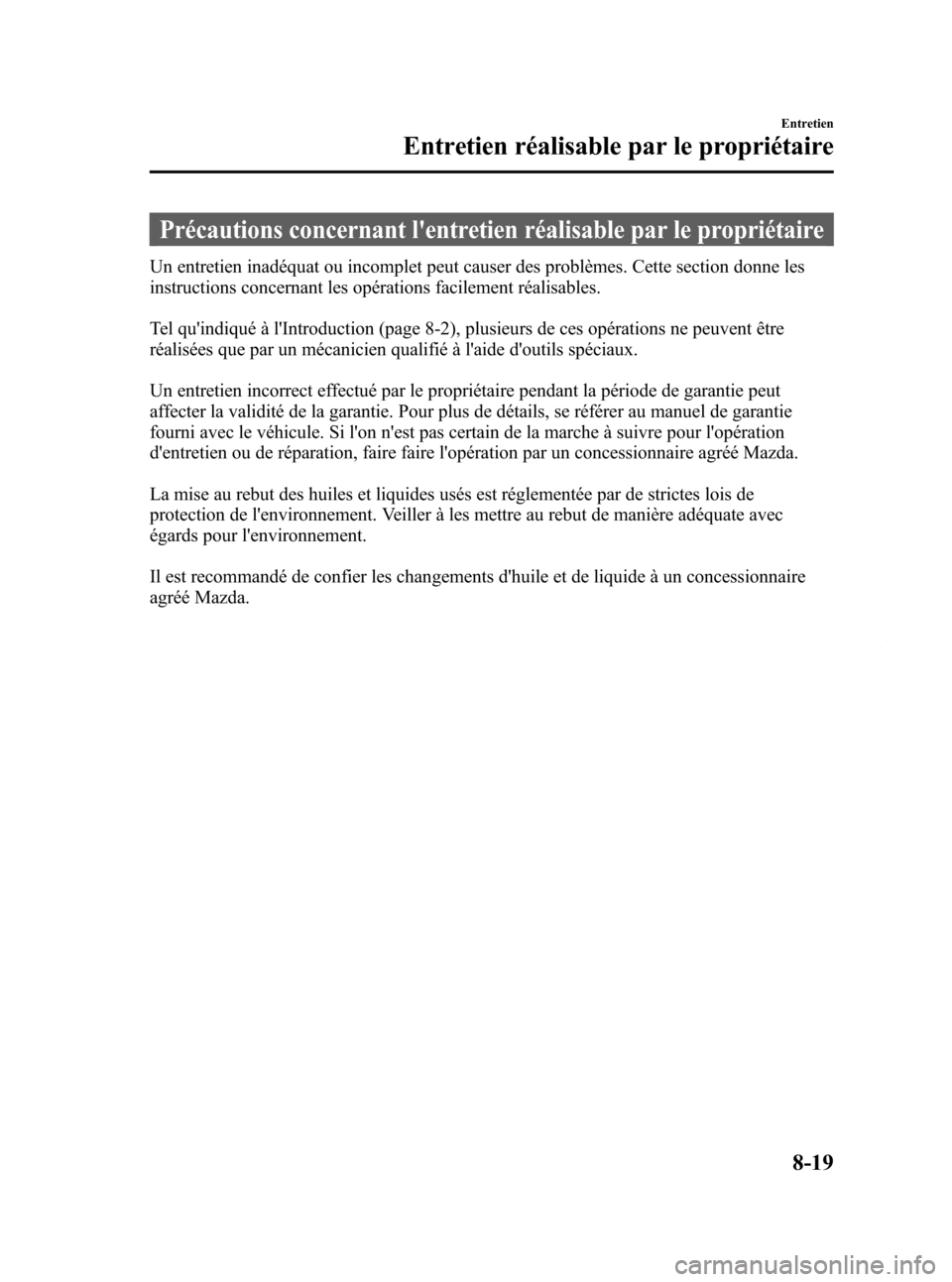 MAZDA MODEL CX-7 2009  Manuel du propriétaire (in French) Black plate (387,1)
Précautions concernant lentretien réalisable par le propriétaire
Un entretien inadéquat ou incomplet peut causer des problèmes. Cette section donne les
instructions concernan