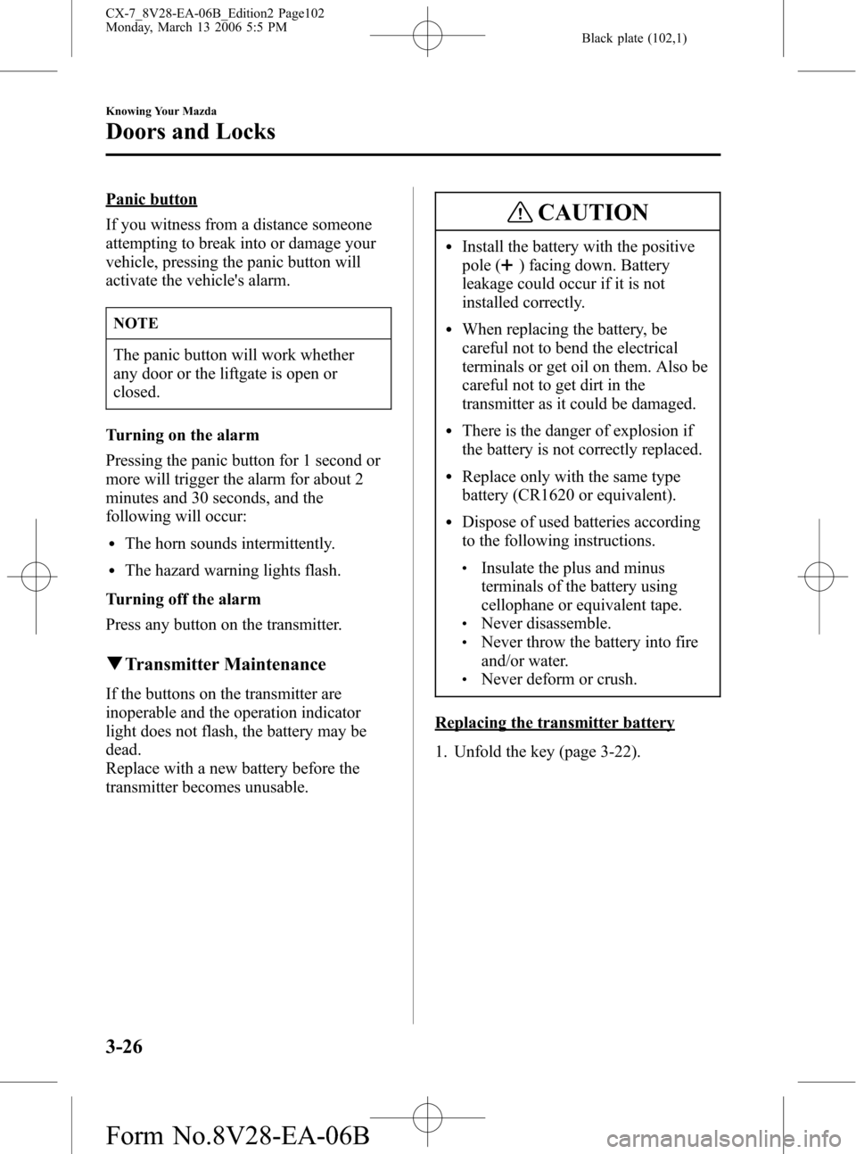 MAZDA MODEL CX-7 2007  Owners Manual (in English) Black plate (102,1)
Panic button
If you witness from a distance someone
attempting to break into or damage your
vehicle, pressing the panic button will
activate the vehicles alarm.
NOTE
The panic but