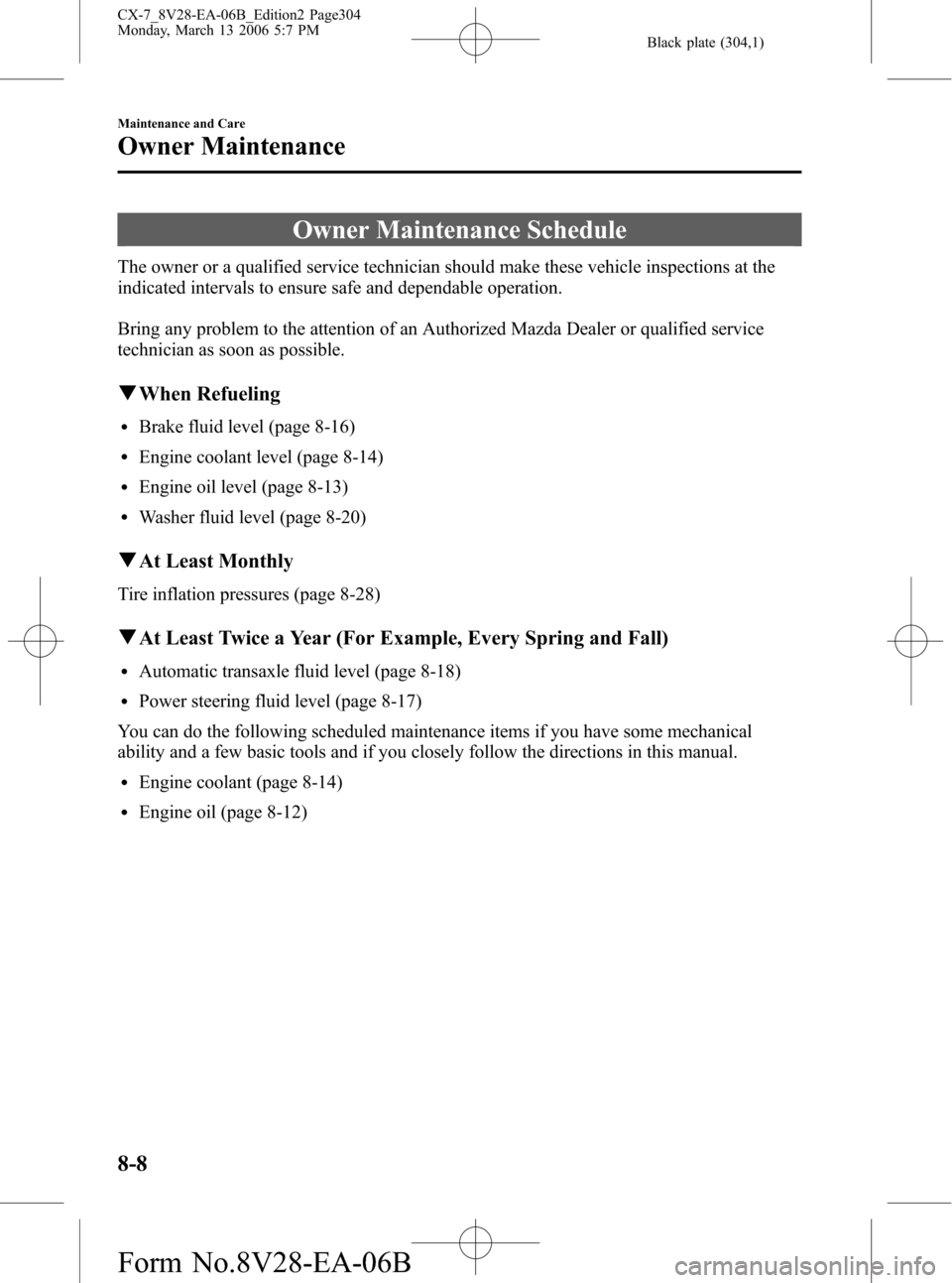 MAZDA MODEL CX-7 2007 Owners Manual (in English) Black plate (304,1)
Owner Maintenance Schedule
The owner or a qualified service technician should make these vehicle inspections at the
indicated intervals to ensure safe and dependable operation.
Bri MAZDA MODEL CX-7 2007 Owners Manual (in English) Black plate (304,1)
Owner Maintenance Schedule
The owner or a qualified service technician should make these vehicle inspections at the
indicated intervals to ensure safe and dependable operation.
Bri